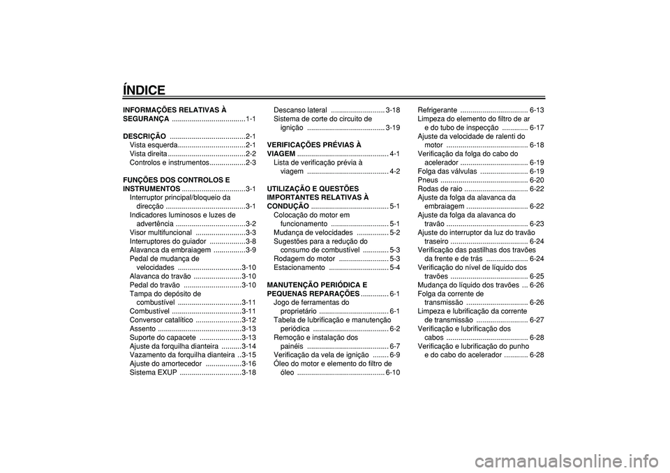 YAMAHA WR 250X 2008  Manual de utilização (in Portuguese)  
ÍNDICE 
INFORMAÇÕES RELATIVAS À 
SEGURANÇA 
 .....................................1-1 
DESCRIÇÃO 
 ......................................2-1
Vista esquerda..................................2-