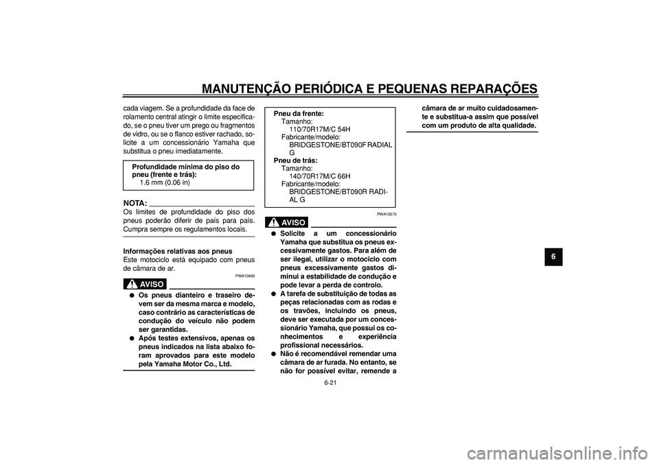 YAMAHA WR 250X 2008 Manual de utilização (in Portuguese)
MANUTENÇÃO PERIÓDICA E PEQUENAS REPARAÇÕES
6-21
2
3
4
5
67
8
9
cada viagem. Se a profundidade da face de
rolamento central atingir o limite especifica-
do, se o pneu tiver um prego ou fragm YAMAHA WR 250X 2008 Manual de utilização (in Portuguese)
MANUTENÇÃO PERIÓDICA E PEQUENAS REPARAÇÕES
6-21
2
3
4
5
67
8
9
cada viagem. Se a profundidade da face de
rolamento central atingir o limite especifica-
do, se o pneu tiver um prego ou fragm