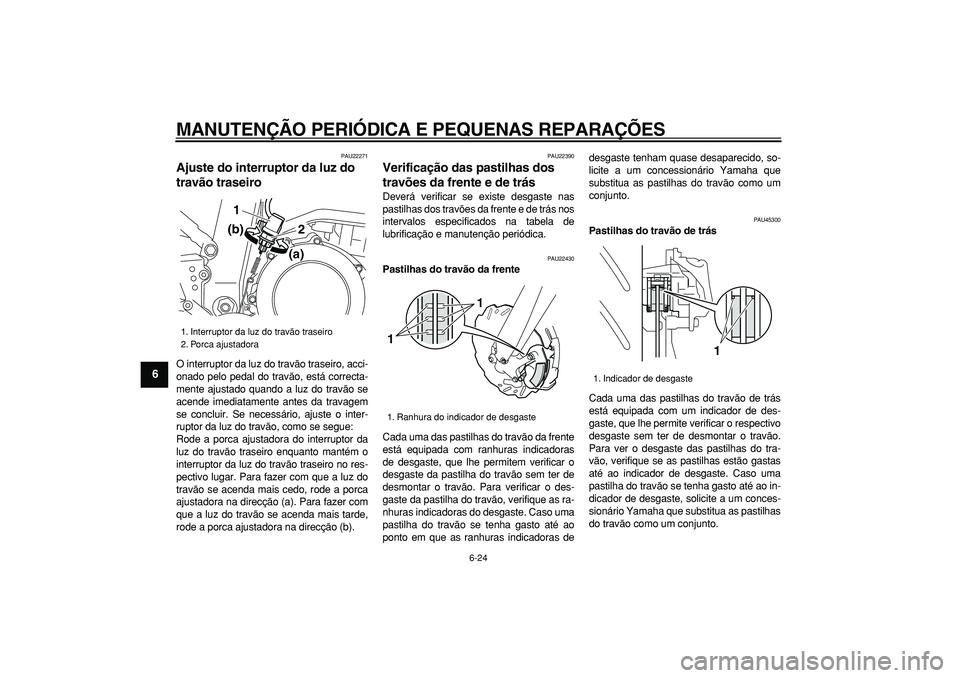 YAMAHA WR 250X 2008 Manual de utilização (in Portuguese)
MANUTENÇÃO PERIÓDICA E PEQUENAS REPARAÇÕES
6-24
1
2
3
4
5
6
7
8
9
PAU22271
Ajuste do interruptor da luz do
travão traseiro
O interruptor da luz do travão traseiro, acci-
onado pelo pe YAMAHA WR 250X 2008 Manual de utilização (in Portuguese)
MANUTENÇÃO PERIÓDICA E PEQUENAS REPARAÇÕES
6-24
1
2
3
4
5
6
7
8
9
PAU22271
Ajuste do interruptor da luz do
travão traseiro
O interruptor da luz do travão traseiro, acci-
onado pelo pe