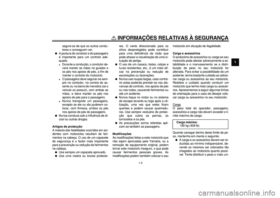 YAMAHA WR 250X 2008  Manual de utilização (in Portuguese)  
INFORMAÇÕES RELATIVAS À SEGURANÇA 
1-2 
1 
segure-se de que os outros condu-
tores o conseguem ver. 
 
A postura do condutor e do passageiro
é importante para um controlo ade-
quado. 
 
Duran