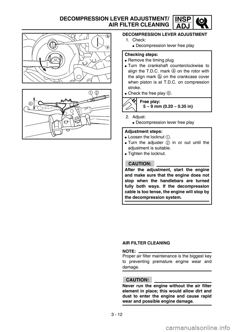 YAMAHA WR 426F 2002  Owners Manual 3 - 12
INSP
ADJDECOMPRESSION LEVER ADJUSTMENT/
AIR FILTER CLEANING
DECOMPRESSION LEVER ADJUSTMENT
1. Check:
Decompression lever free play
2. Adjust:
Decompression lever free play
AIR FILTER CLEANING