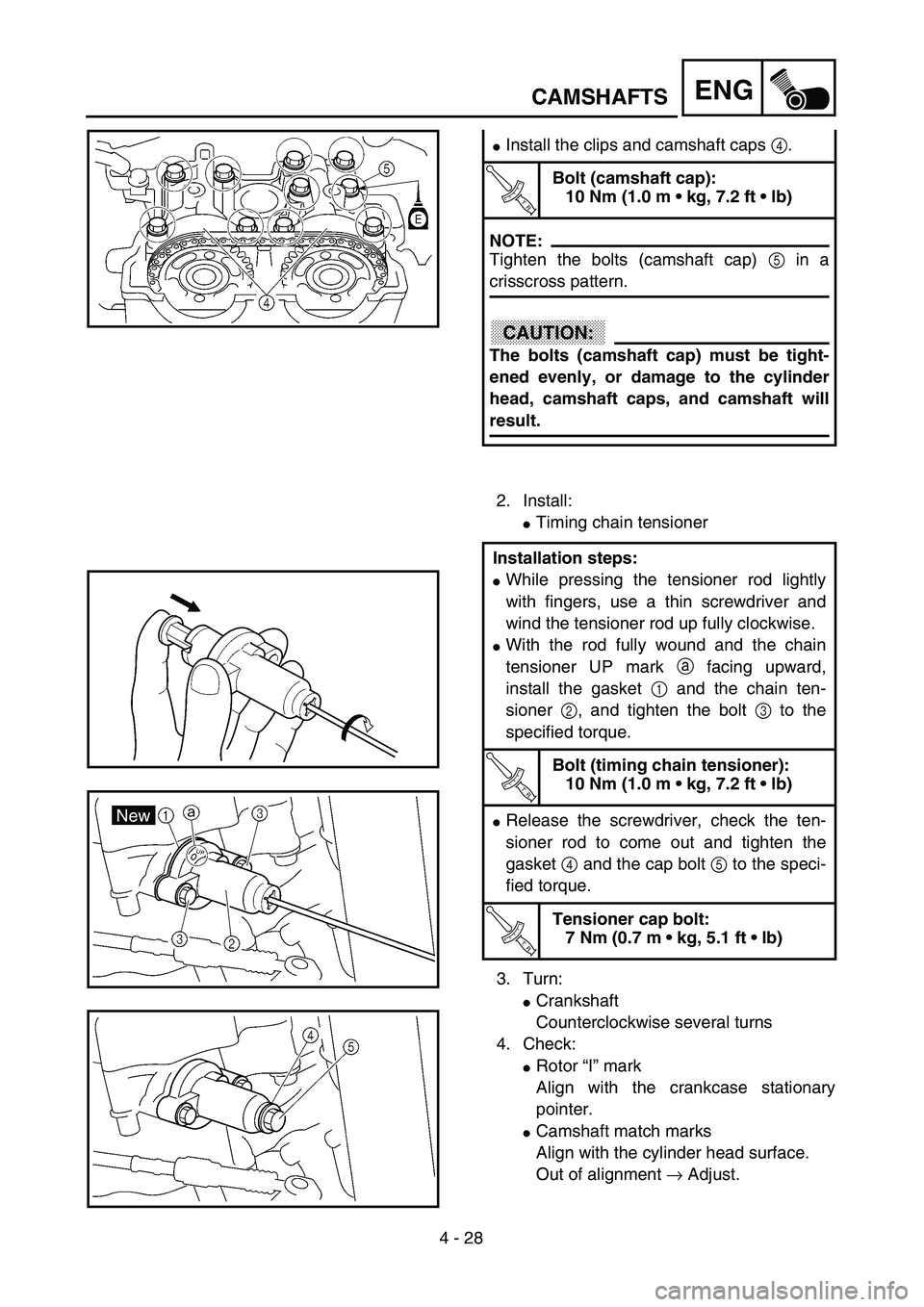 YAMAHA WR 426F 2002  Manuale de Empleo (in Spanish)  
4 - 28
ENG
 
CAMSHAFTS 
2. Install: 
 
Timing chain tensioner
3. Turn: 
 
Crankshaft
Counterclockwise several turns
4. Check: 
 
Rotor “I” mark
Align with the crankcase stationary
pointer. 
