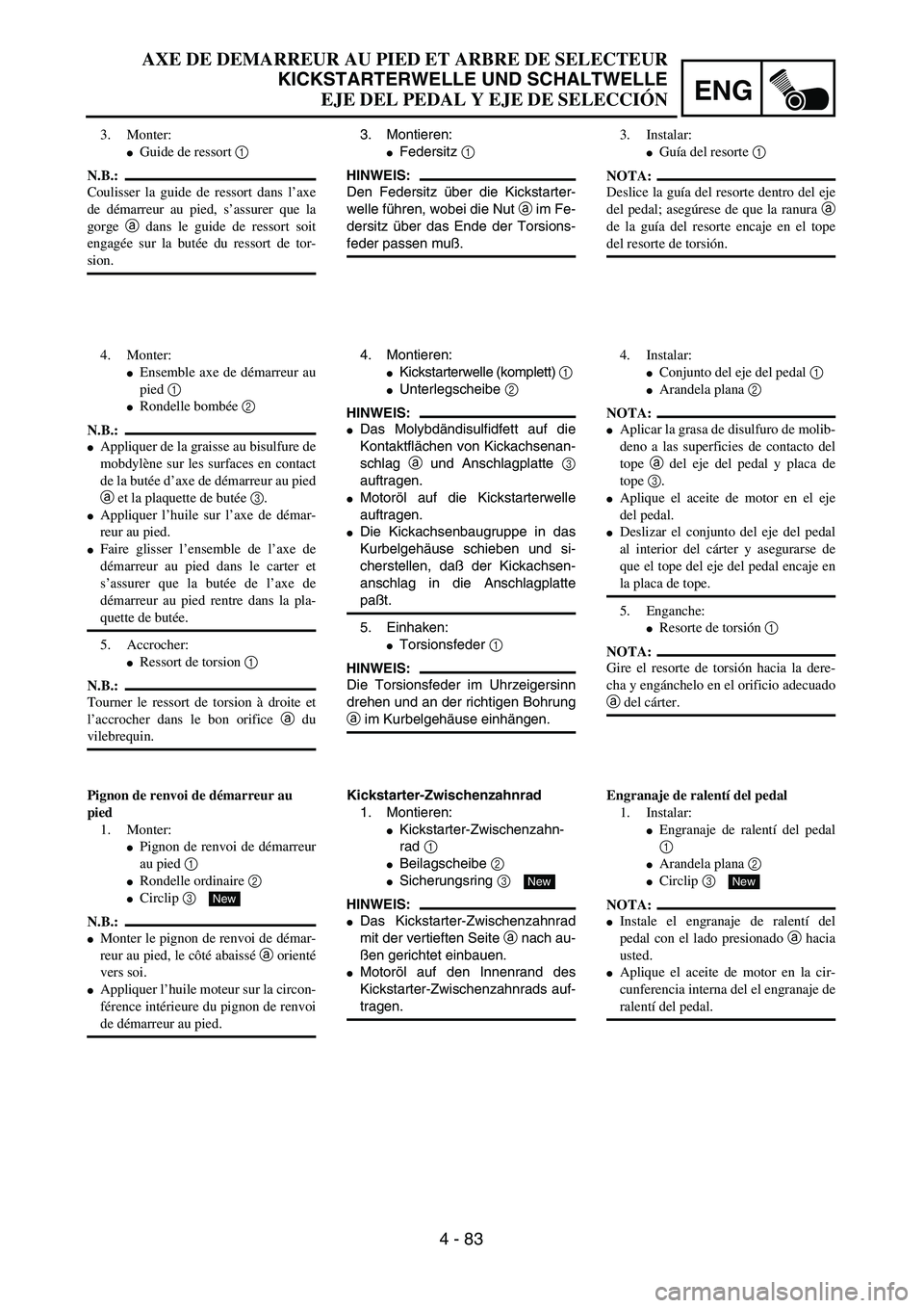 YAMAHA WR 400F 2002  Owners Manual ENG
4 - 83
AXE DE DEMARREUR AU PIED ET ARBRE DE SELECTEUR
KICKSTARTERWELLE UND SCHALTWELLE
EJE DEL PEDAL Y EJE DE SELECCIÓN
3. Montieren:
Federsitz 1 
HINWEIS:
Den Federsitz über die Kickstarter-
w