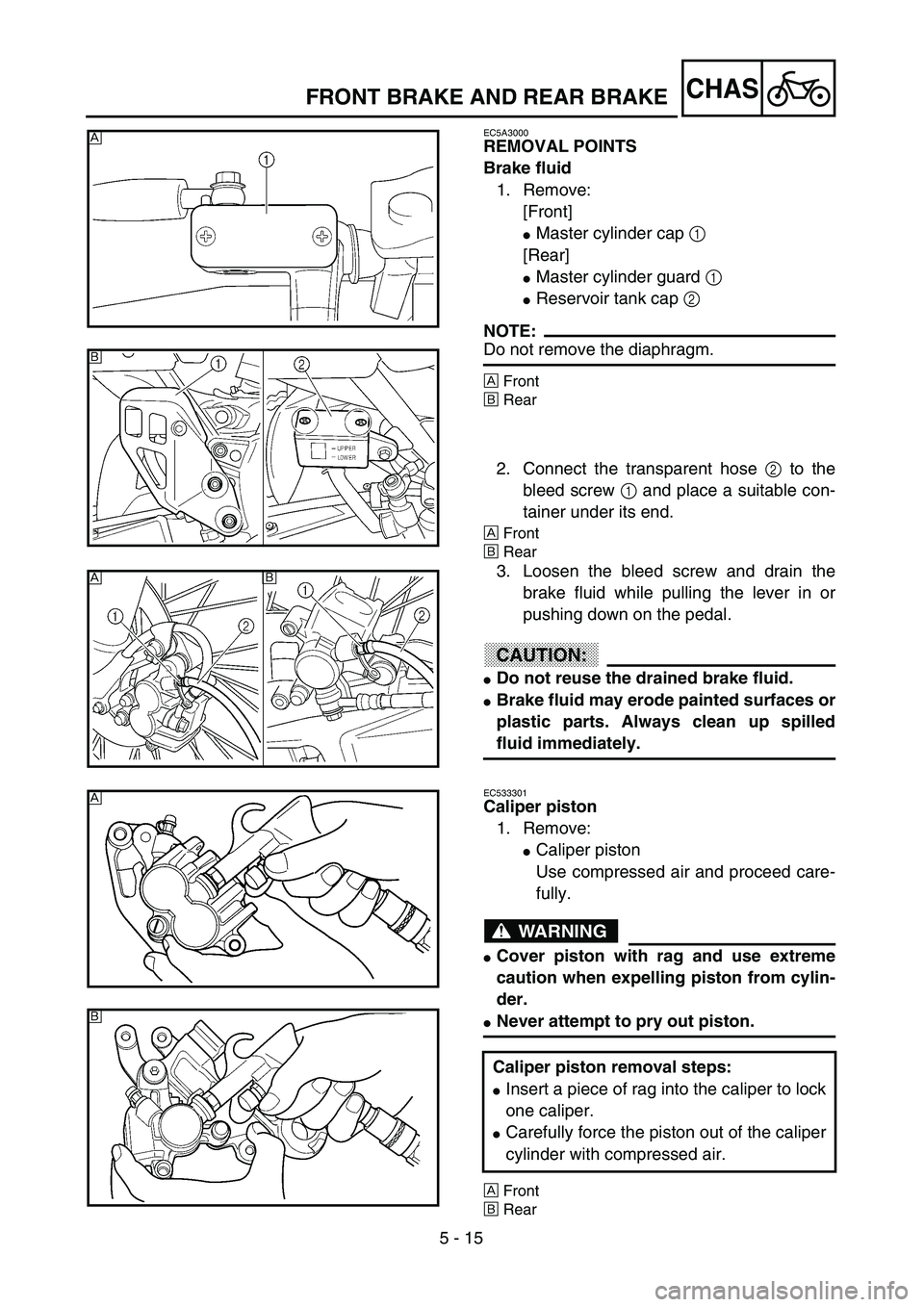 YAMAHA WR 400F 2002  Owners Manual 5 - 15
CHASFRONT BRAKE AND REAR BRAKE
EC5A3000
REMOVAL POINTS
Brake fluid
1. Remove:
[Front]
Master cylinder cap 1 
[Rear]
Master cylinder guard 1 
Reservoir tank cap 2 
NOTE:
Do not remove the dia