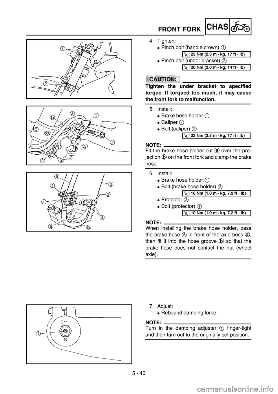 YAMAHA WR 400F 2002 User Guide 5 - 40
CHASFRONT FORK
4. Tighten:
Pinch bolt (handle crown) 1 
Pinch bolt (under bracket) 2 
CAUTION:
Tighten the under bracket to specified
torque. If torqued too much, it may cause
the front fork 