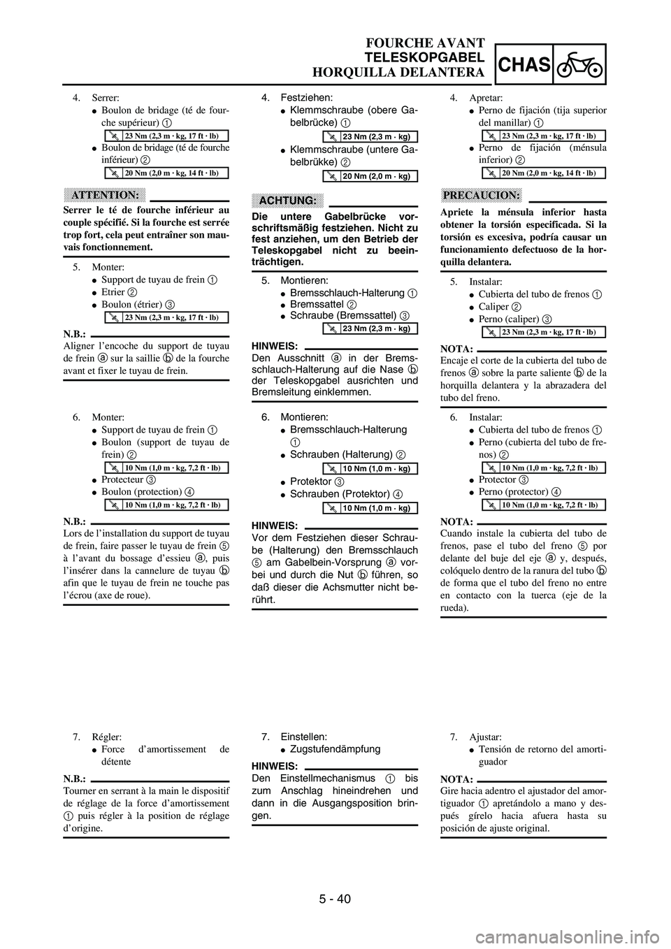YAMAHA WR 400F 2002  Owners Manual  
5 - 40
CHAS
 
FOURCHE AVANT  
TELESKOPGABEL  
HORQUILLA DELANTERA 
4. Festziehen: 
 
Klemmschraube (obere Ga-
belbrücke)   
1  
  
 
Klemmschraube (untere Ga-
belbrükke)   
2  
 
ACHTUNG:
 
Die 