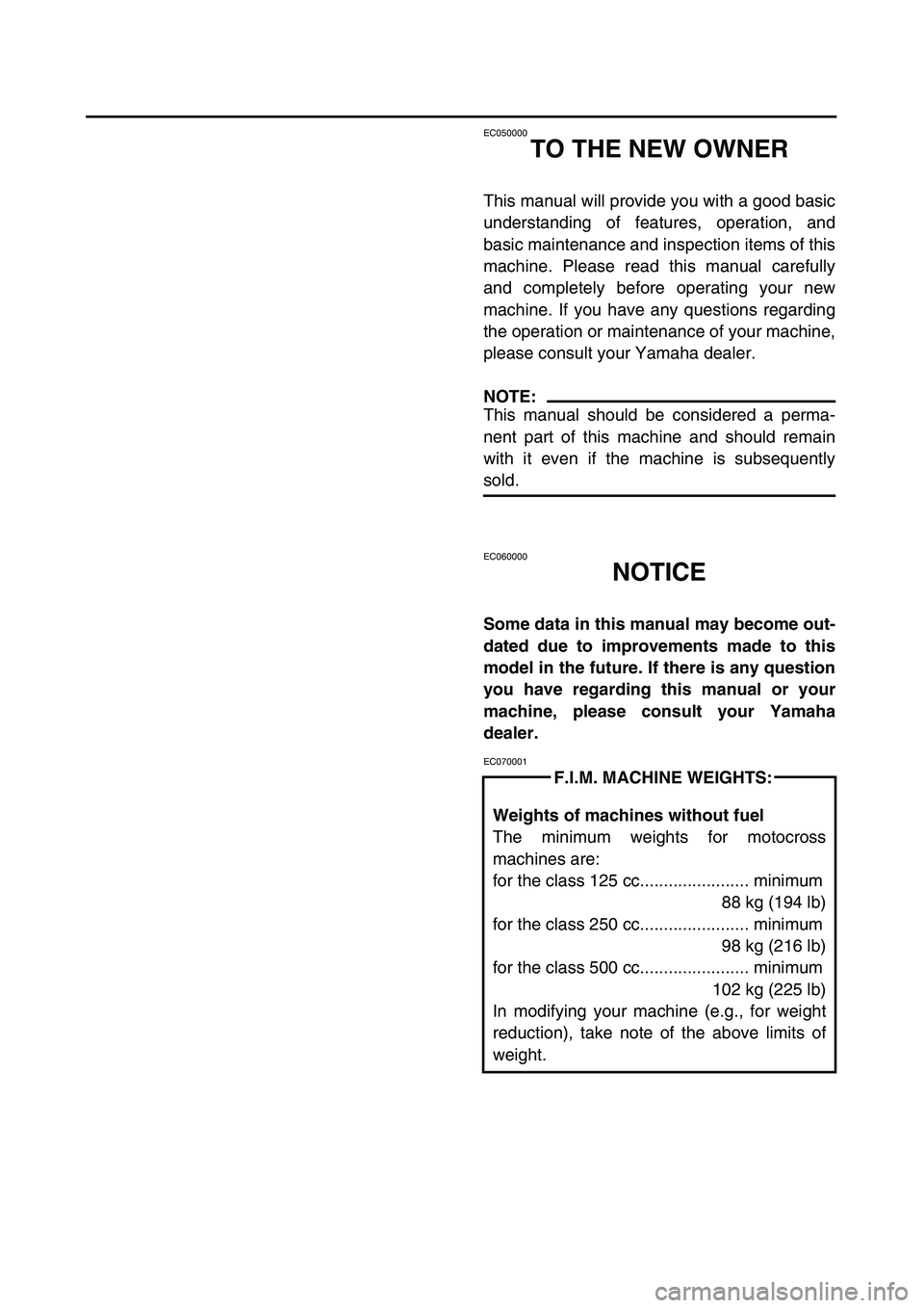 YAMAHA WR 426F 2002  Betriebsanleitungen (in German)  
EC050000 
TO THE NEW OWNER 
This manual will provide you with a good basic
understanding of features, operation, and
basic maintenance and inspection items of this
machine. Please read this manual c