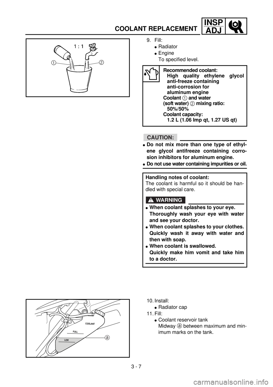 YAMAHA WR 426F 2001  Betriebsanleitungen (in German) 3 - 7
INSP
ADJ
COOLANT REPLACEMENT
9. Fill:
lRadiator
lEngine
To specified level.
CAUTION:
lDo not mix more than one type of ethyl-
ene glycol antifreeze containing corro-
sion inhibitors for aluminum