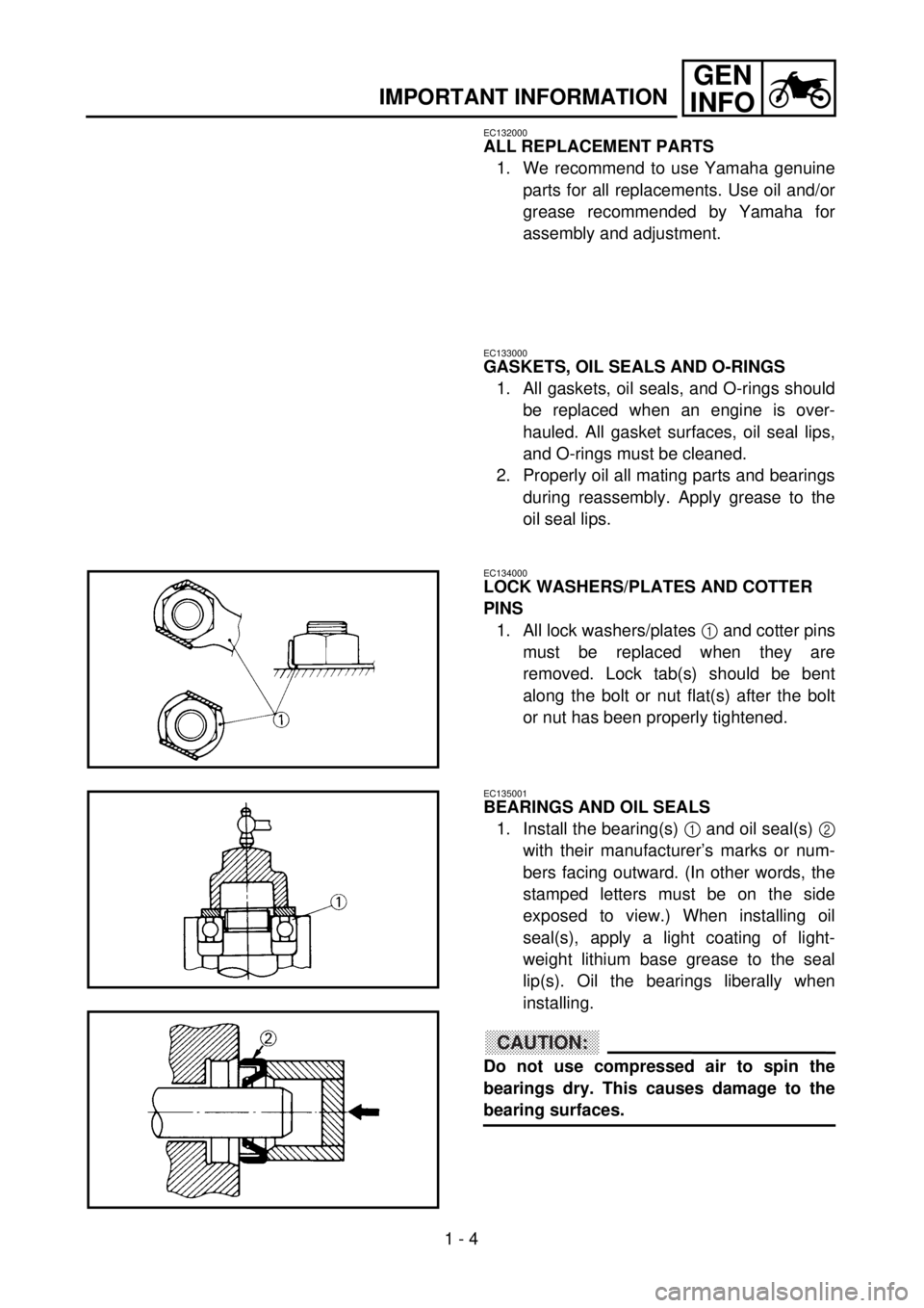 YAMAHA WR 426F 2001  Betriebsanleitungen (in German)  
1 - 4
GEN
INFO
 
IMPORTANT INFORMATION 
EC132000 
ALL REPLACEMENT PARTS 
1. We recommend to use Yamaha genuine
parts for all replacements. Use oil and/or
grease recommended by Yamaha for
assembly an