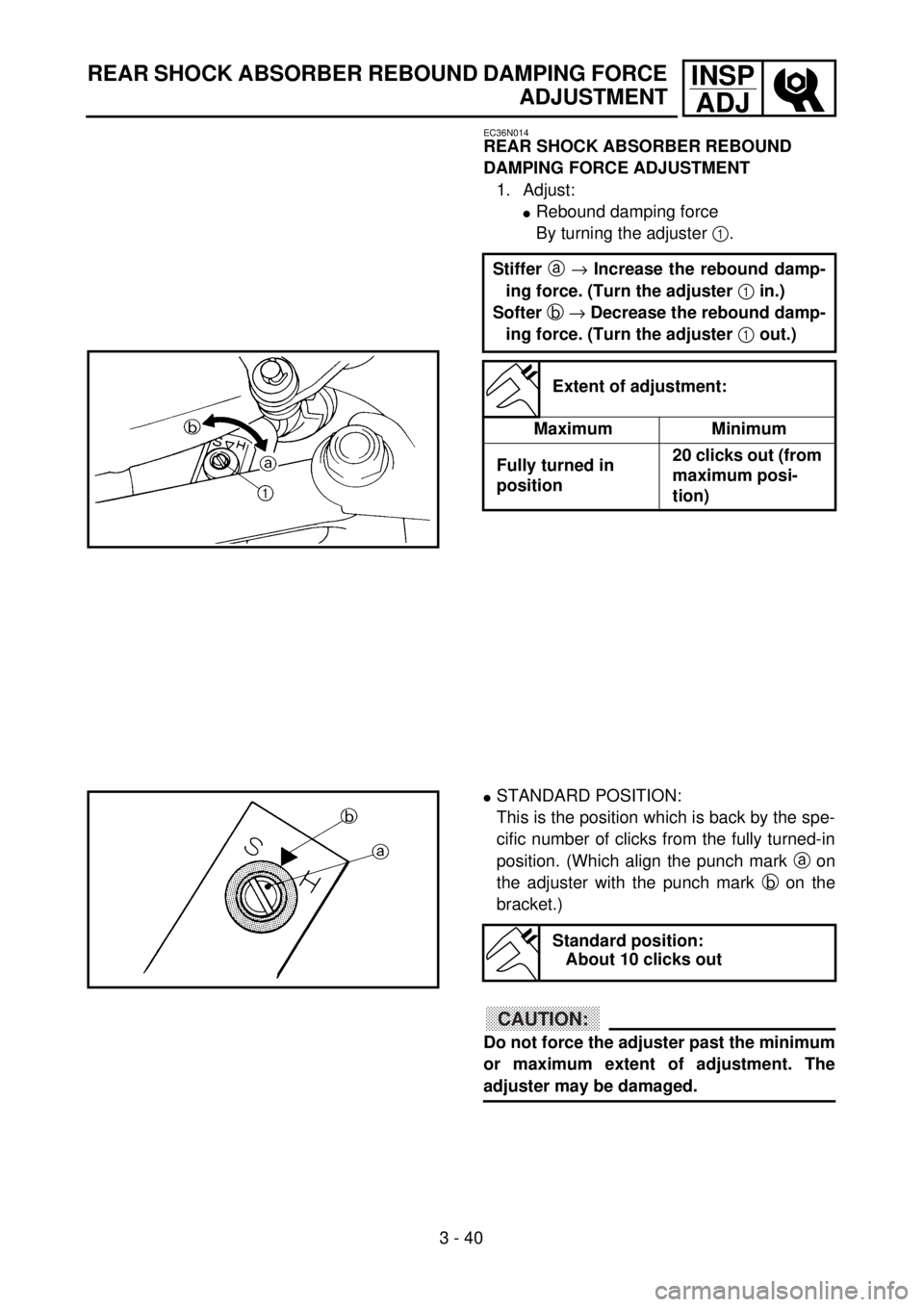 YAMAHA WR 400F 2001  Owners Manual 3 - 40
INSP
ADJREAR SHOCK ABSORBER REBOUND DAMPING FORCE
ADJUSTMENT
EC36N014
REAR SHOCK ABSORBER REBOUND 
DAMPING FORCE ADJUSTMENT
1. Adjust:
lRebound damping force
By turning the adjuster 1.
Stiffer 