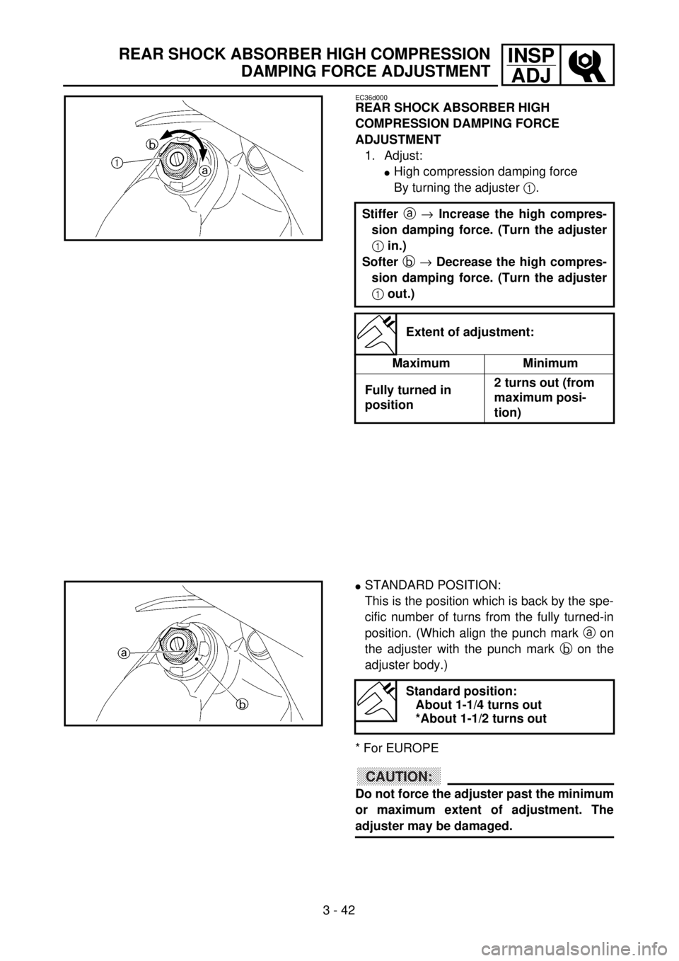 YAMAHA WR 400F 2001  Owners Manual 3 - 42
INSP
ADJ
EC36d000
REAR SHOCK ABSORBER HIGH 
COMPRESSION DAMPING FORCE 
ADJUSTMENT
1. Adjust:
lHigh compression damping force
By turning the adjuster 1.
Stiffer a ® Increase the high compres-
s