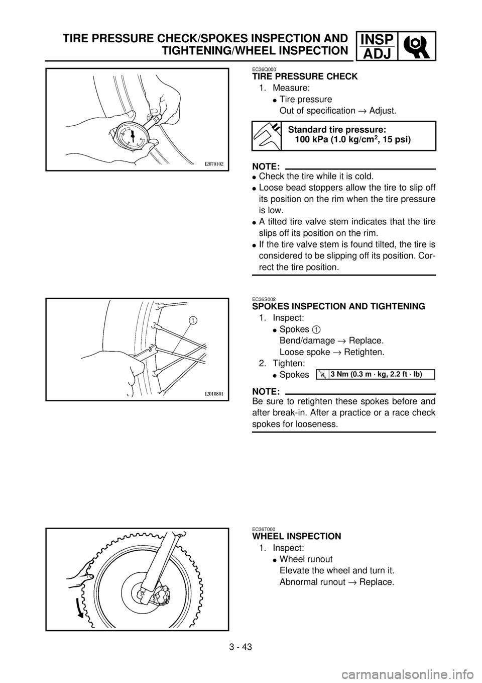 YAMAHA WR 400F 2001  Manuale duso (in Italian) 3 - 43
INSP
ADJTIRE PRESSURE CHECK/SPOKES INSPECTION AND
TIGHTENING/WHEEL INSPECTION
EC36Q000
TIRE PRESSURE CHECK
1. Measure:
lTire pressure
Out of specification ® Adjust.
NOTE:
lCheck the tire while