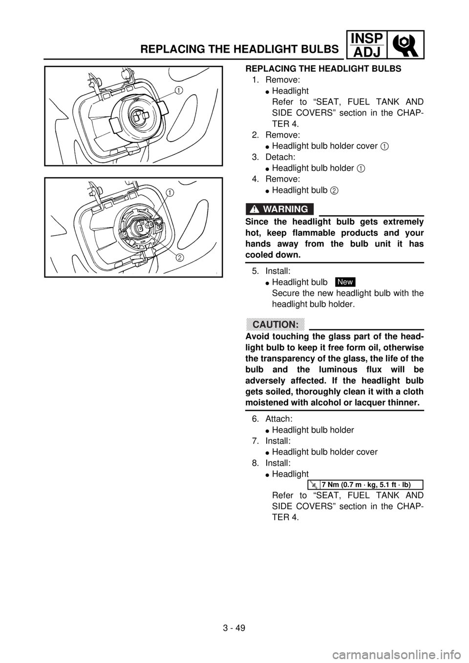 YAMAHA WR 426F 2001 Owners Manual 3 - 49
INSP
ADJ
REPLACING THE HEADLIGHT BULBS
REPLACING THE HEADLIGHT BULBS
1. Remove:
lHeadlight
Refer to “SEAT, FUEL TANK AND
SIDE COVERS” section in the CHAP-
TER 4.
2. Remove:
lHeadlight bulb YAMAHA WR 426F 2001 Owners Manual 3 - 49
INSP
ADJ
REPLACING THE HEADLIGHT BULBS
REPLACING THE HEADLIGHT BULBS
1. Remove:
lHeadlight
Refer to “SEAT, FUEL TANK AND
SIDE COVERS” section in the CHAP-
TER 4.
2. Remove:
lHeadlight bulb