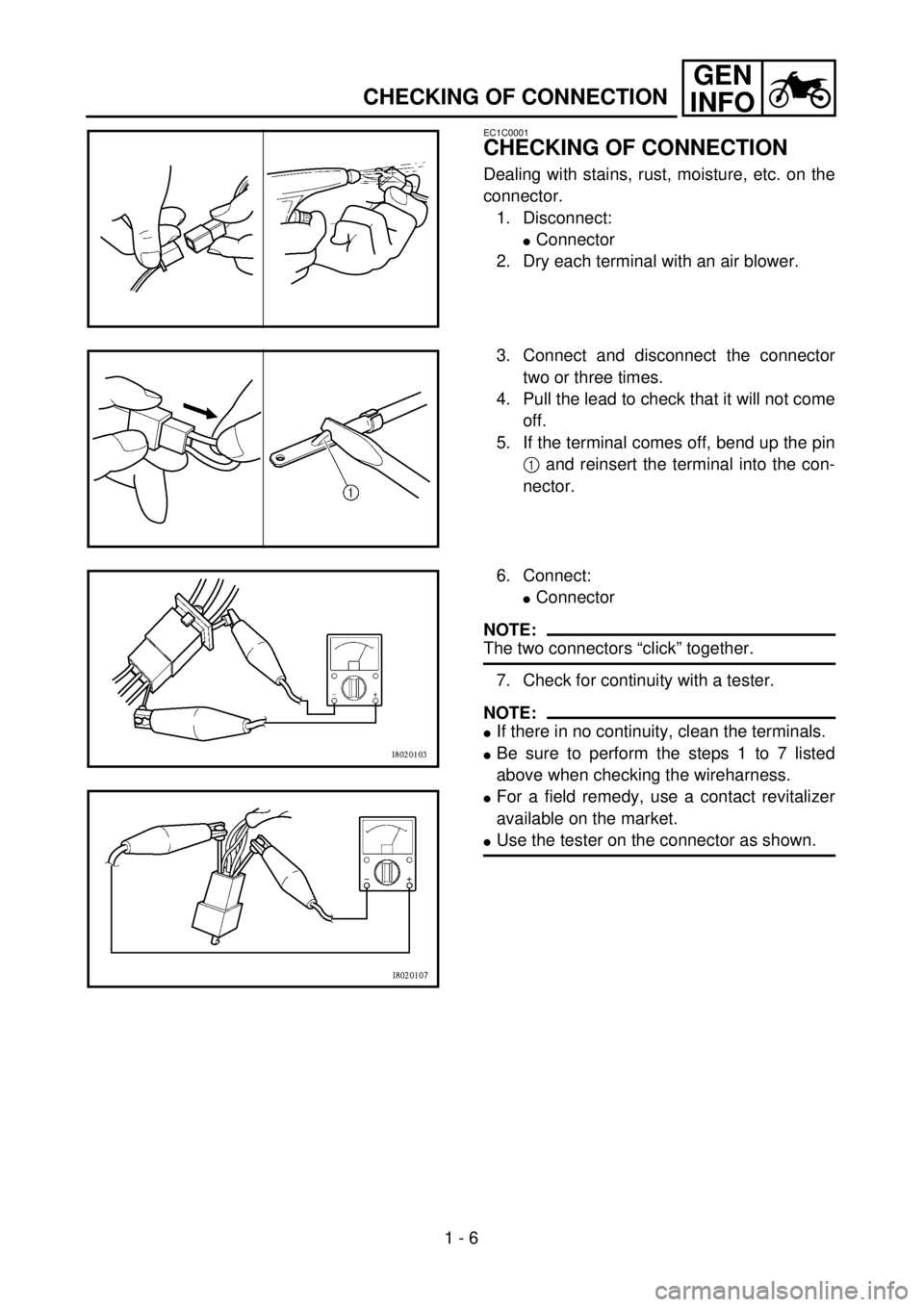 YAMAHA WR 426F 2001  Manuale duso (in Italian) 1 - 6
GEN
INFO
CHECKING OF CONNECTION
EC1C0001
CHECKING OF CONNECTION
Dealing with stains, rust, moisture, etc. on the
connector.
1. Disconnect:
lConnector
2. Dry each terminal with an air blower.
3. 