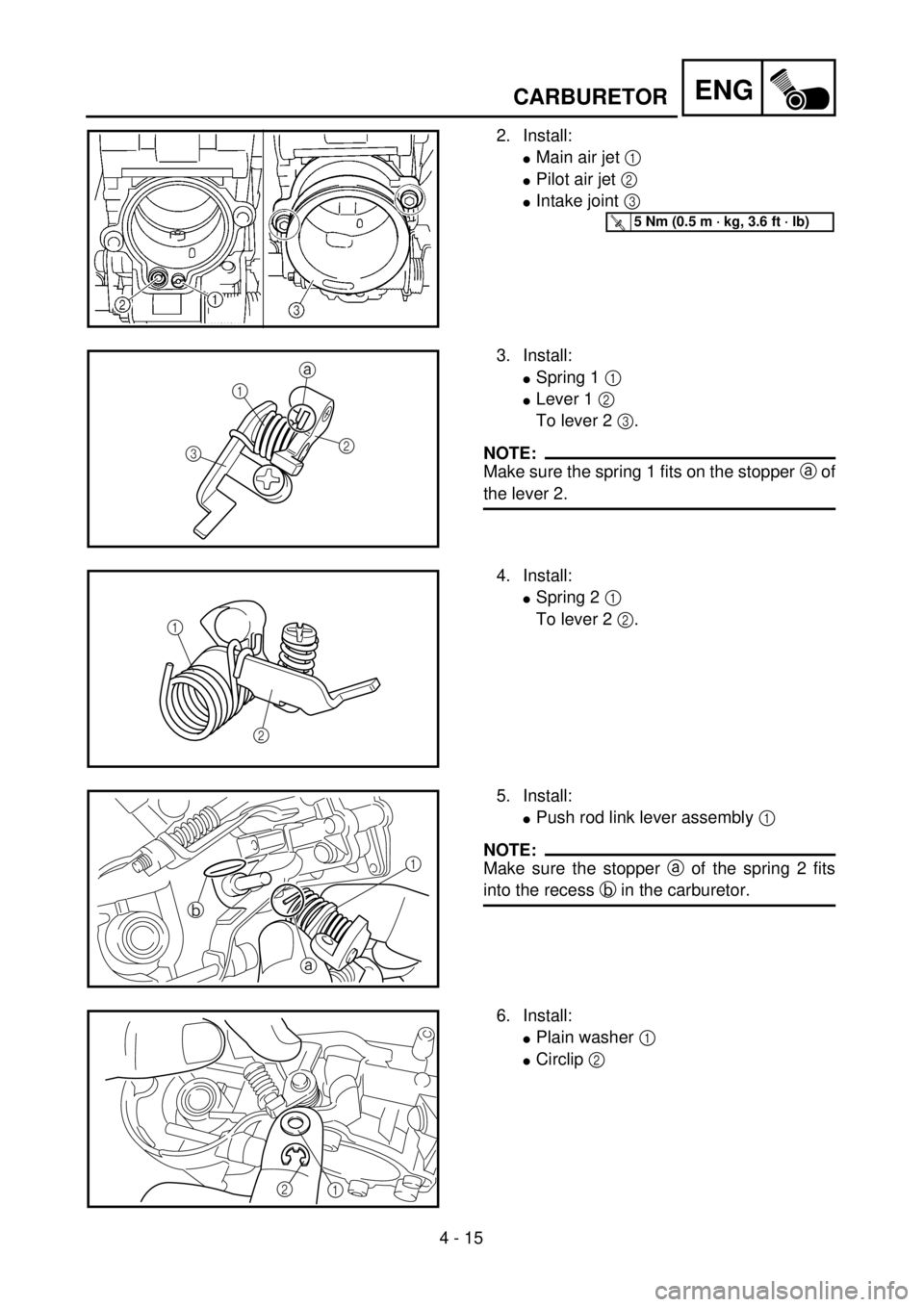 YAMAHA WR 400F 2001 Owners Manual 4 - 15
ENGCARBURETOR
2. Install:
lMain air jet 1
lPilot air jet 2
lIntake joint 3
T R..5 Nm (0.5 m · kg, 3.6 ft · lb)
3. Install:
lSpring 1 1
lLever 1 2
To lever 2 3.
NOTE:
Make sure the spring YAMAHA WR 400F 2001 Owners Manual 4 - 15
ENGCARBURETOR
2. Install:
lMain air jet 1
lPilot air jet 2
lIntake joint 3
T R..5 Nm (0.5 m · kg, 3.6 ft · lb)
3. Install:
lSpring 1 1
lLever 1 2
To lever 2 3.
NOTE:
Make sure the spring