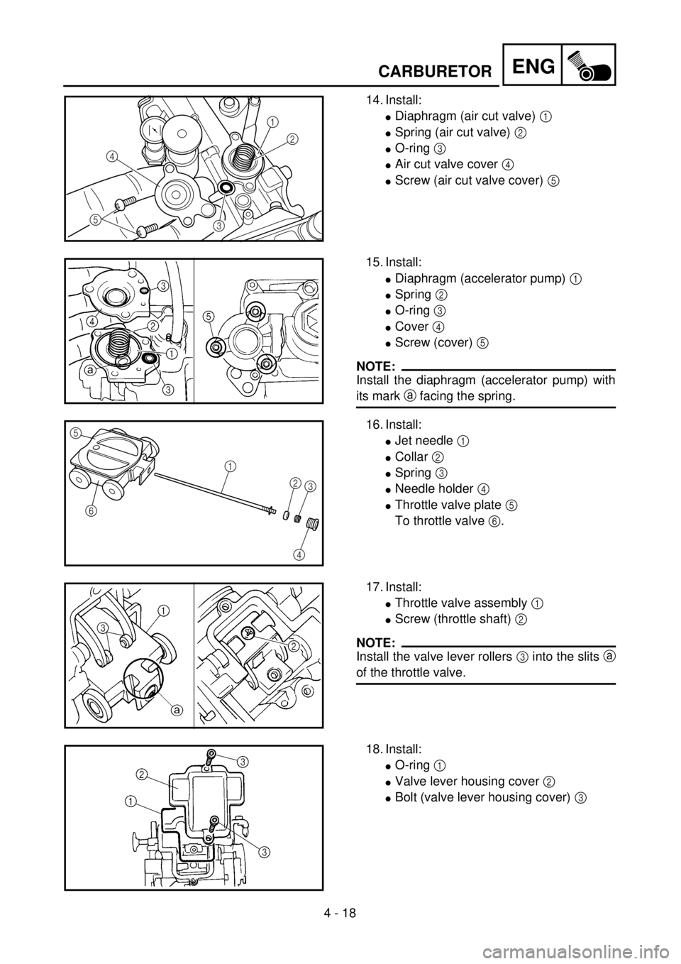 YAMAHA WR 400F 2001 Owners Manual 4 - 18
ENGCARBURETOR
14. Install:
lDiaphragm (air cut valve) 1
lSpring (air cut valve) 2
lO-ring 3
lAir cut valve cover 4
lScrew (air cut valve cover) 5
1
2
3
5
4
15. Install:
lDiaphragm (accelerator YAMAHA WR 400F 2001 Owners Manual 4 - 18
ENGCARBURETOR
14. Install:
lDiaphragm (air cut valve) 1
lSpring (air cut valve) 2
lO-ring 3
lAir cut valve cover 4
lScrew (air cut valve cover) 5
1
2
3
5
4
15. Install:
lDiaphragm (accelerator