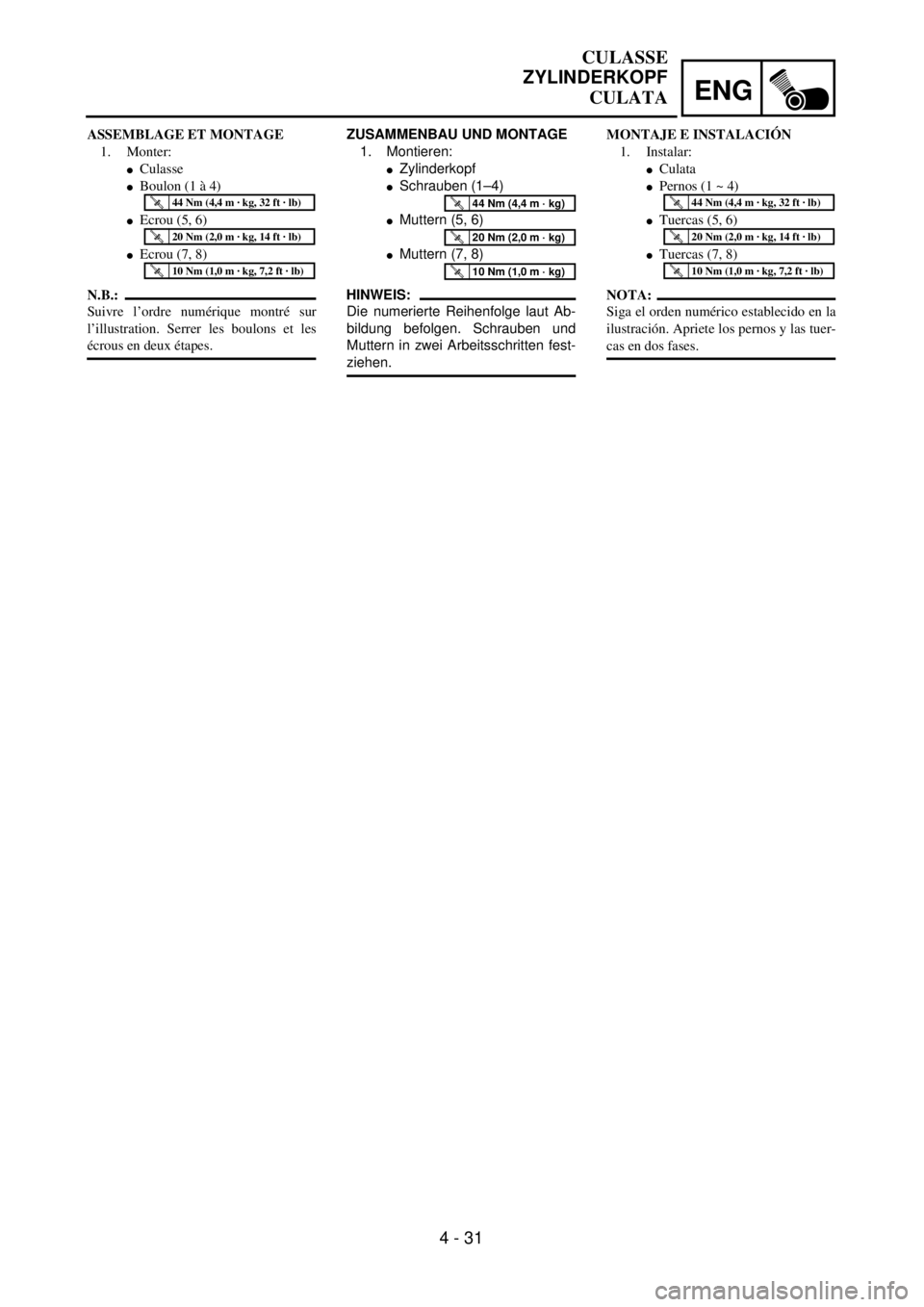YAMAHA WR 400F 2001  Owners Manual ENG
4 - 31
ZUSAMMENBAU UND MONTAGE
1. Montieren:
lZylinderkopf
lSchrauben (1–4)
lMuttern (5, 6)
lMuttern (7, 8)
HINWEIS:
Die numerierte Reihenfolge laut Ab-
bildung befolgen. Schrauben und
Muttern i