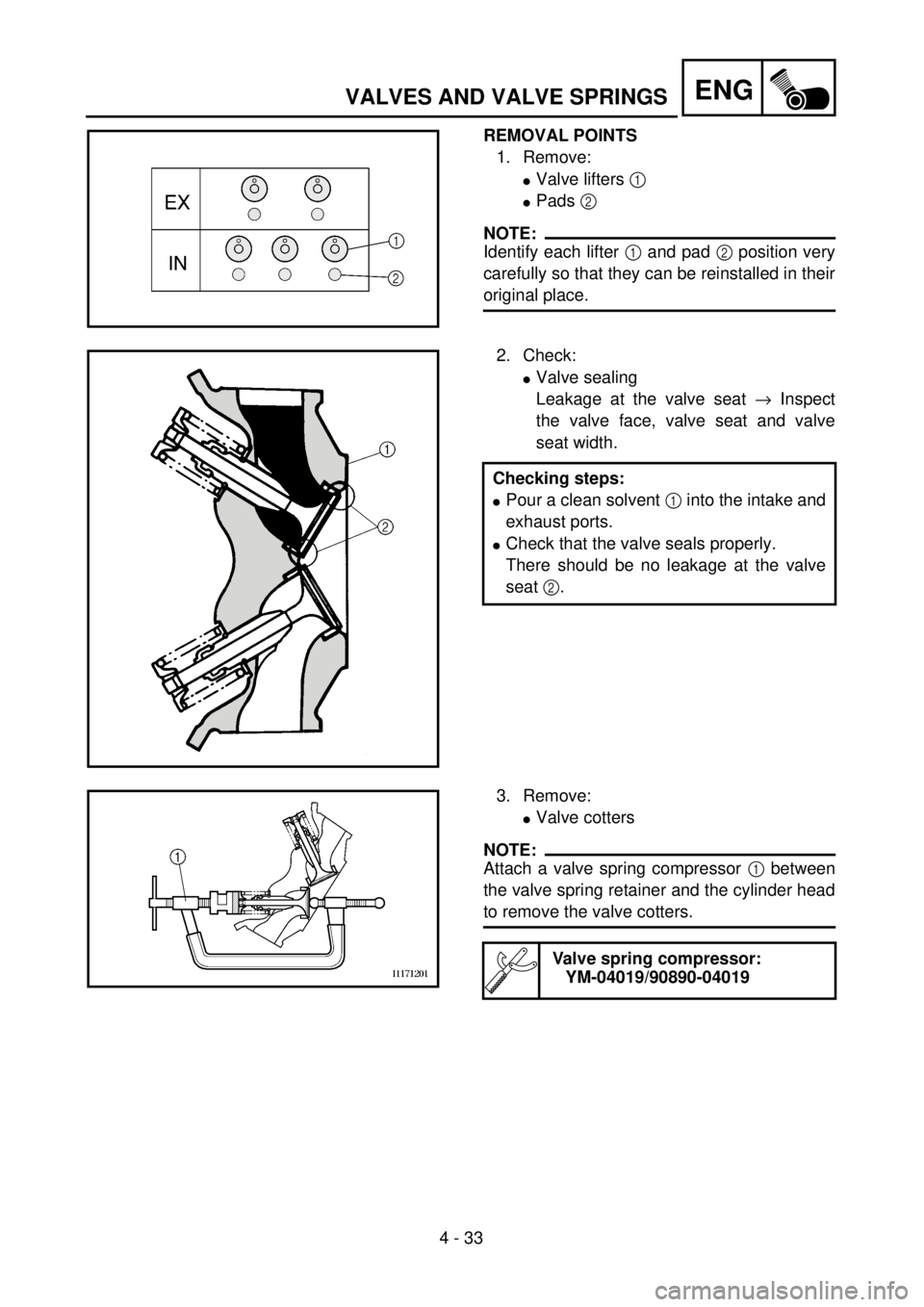 YAMAHA WR 400F 2001  Owners Manual 4 - 33
ENGVALVES AND VALVE SPRINGS
REMOVAL POINTS
1. Remove: 
lValve lifters 1 
lPads 2 
NOTE:
Identify each lifter 1 and pad 2 position very
carefully so that they can be reinstalled in their
origina