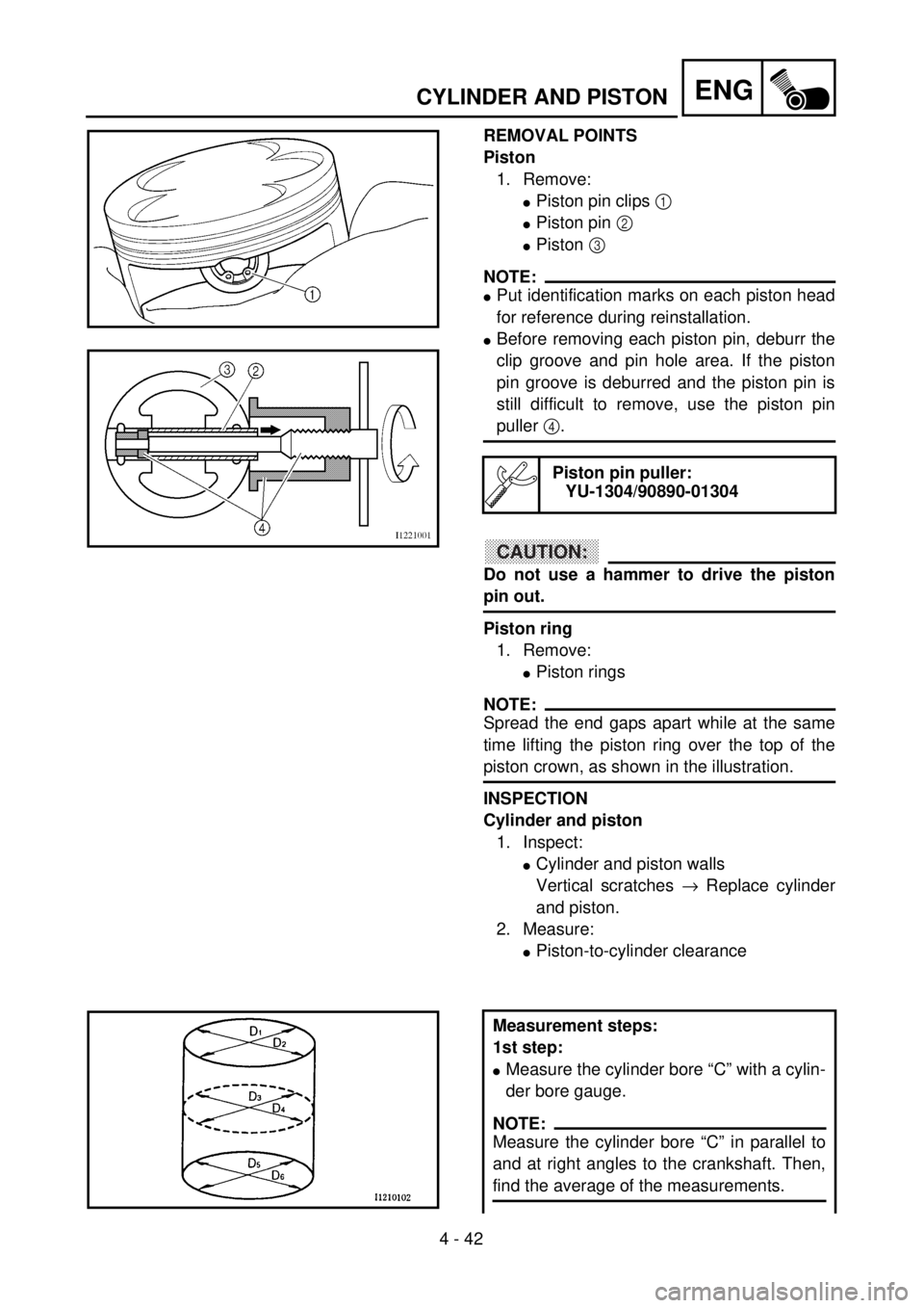 YAMAHA WR 400F 2001 Owners Manual 4 - 42
ENGCYLINDER AND PISTON
REMOVAL POINTS
Piston
1. Remove:
lPiston pin clips 1
lPiston pin 2
lPiston 3
NOTE:
lPut identification marks on each piston head
for reference during reinstallation.
l YAMAHA WR 400F 2001 Owners Manual 4 - 42
ENGCYLINDER AND PISTON
REMOVAL POINTS
Piston
1. Remove:
lPiston pin clips 1
lPiston pin 2
lPiston 3
NOTE:
lPut identification marks on each piston head
for reference during reinstallation.
l