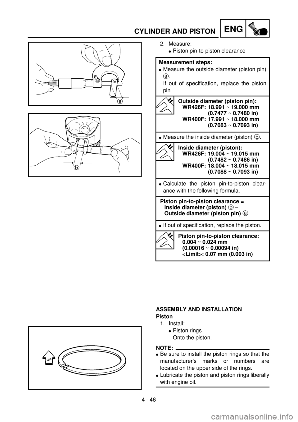 YAMAHA WR 400F 2001 Owners Manual 4 - 46
ENGCYLINDER AND PISTON
2. Measure:
lPiston pin-to-piston clearance
ASSEMBLY AND INSTALLATION
Piston
1. Install:
lPiston rings
Onto the piston.
NOTE:
lBe sure to install the piston rings so that YAMAHA WR 400F 2001 Owners Manual 4 - 46
ENGCYLINDER AND PISTON
2. Measure:
lPiston pin-to-piston clearance
ASSEMBLY AND INSTALLATION
Piston
1. Install:
lPiston rings
Onto the piston.
NOTE:
lBe sure to install the piston rings so that