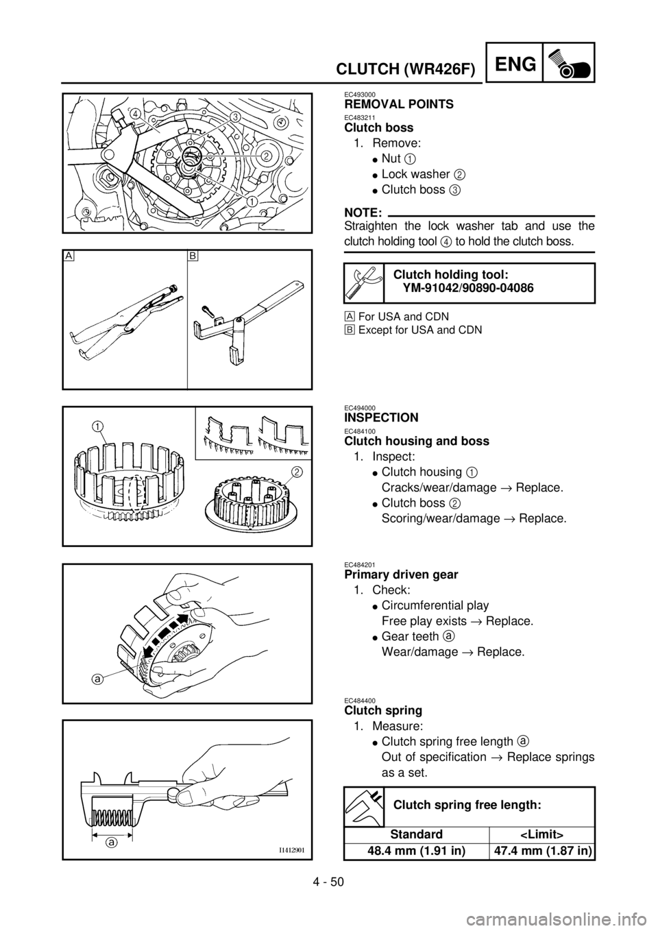 YAMAHA WR 400F 2001 Owners Manual 4 - 50
ENGCLUTCH (WR426F)
EC493000
REMOVAL POINTS
EC483211
Clutch boss
1. Remove:
lNut 1
lLock washer 2
lClutch boss 3
NOTE:
Straighten the lock washer tab and use the
clutch holding tool 4 to hold YAMAHA WR 400F 2001 Owners Manual 4 - 50
ENGCLUTCH (WR426F)
EC493000
REMOVAL POINTS
EC483211
Clutch boss
1. Remove:
lNut 1
lLock washer 2
lClutch boss 3
NOTE:
Straighten the lock washer tab and use the
clutch holding tool 4 to hold