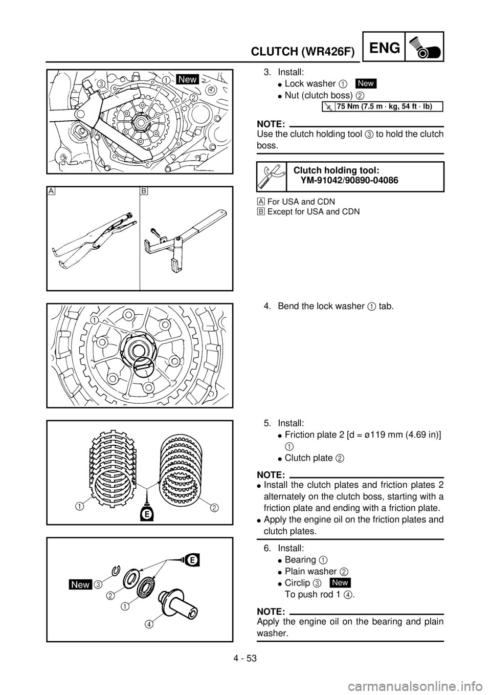 YAMAHA WR 400F 2001 Owners Manual
4 - 53
ENG
CLUTCH (WR426F)
3. Install:
l
Lock washer
1
l
Nut (clutch boss)
2
NOTE:
Use the clutch holding tool 3 to hold the clutch
boss.
For USA and CDN
õExcept for USA and CDN
Clut YAMAHA WR 400F 2001 Owners Manual
4 - 53
ENG
CLUTCH (WR426F)
3. Install:
l
Lock washer
1
l
Nut (clutch boss)
2
NOTE:
Use the clutch holding tool 3 to hold the clutch
boss.
For USA and CDN
õExcept for USA and CDN
Clut
