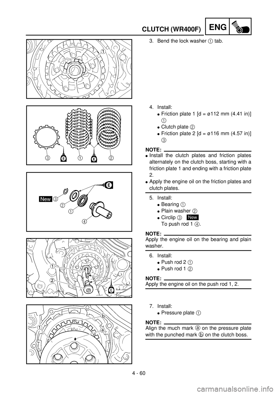 YAMAHA WR 400F 2001  Owners Manual 4 - 60
ENGCLUTCH (WR400F)
3. Bend the lock washer 1 tab.
4. Install:
lFriction plate 1 [d = ø112 mm (4.41 in)]
1
lClutch plate 2 
lFriction plate 2 [d = ø116 mm (4.57 in)]
3 
NOTE:
lInstall the clut