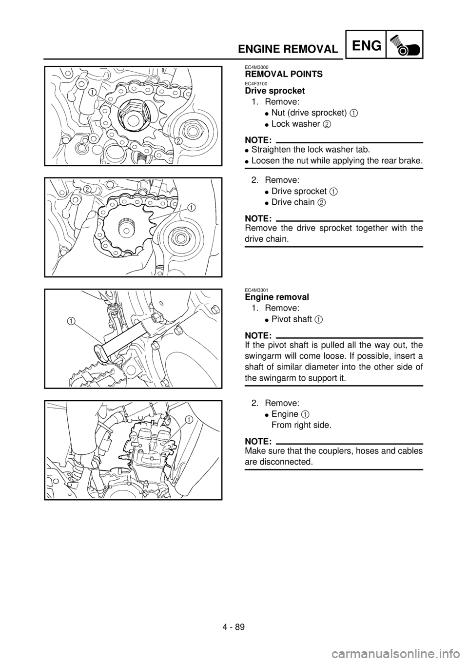 YAMAHA WR 400F 2001 Owners Manual 4 - 89
ENGENGINE REMOVAL
EC4M3000
REMOVAL POINTS
EC4F3100
Drive sprocket
1. Remove:
lNut (drive sprocket) 1
lLock washer 2
NOTE:
lStraighten the lock washer tab.
lLoosen the nut while applying the r YAMAHA WR 400F 2001 Owners Manual 4 - 89
ENGENGINE REMOVAL
EC4M3000
REMOVAL POINTS
EC4F3100
Drive sprocket
1. Remove:
lNut (drive sprocket) 1
lLock washer 2
NOTE:
lStraighten the lock washer tab.
lLoosen the nut while applying the r
