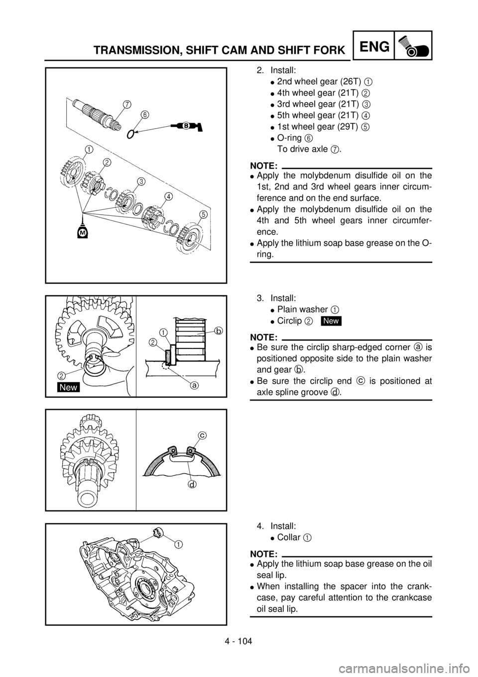 YAMAHA WR 400F 2001 Owners Manual 4 - 104
ENGTRANSMISSION, SHIFT CAM AND SHIFT FORK
2. Install:
l2nd wheel gear (26T) 1
l4th wheel gear (21T) 2
l3rd wheel gear (21T) 3
l5th wheel gear (21T) 4
l1st wheel gear (29T) 5
lO-ring 6
To YAMAHA WR 400F 2001 Owners Manual 4 - 104
ENGTRANSMISSION, SHIFT CAM AND SHIFT FORK
2. Install:
l2nd wheel gear (26T) 1
l4th wheel gear (21T) 2
l3rd wheel gear (21T) 3
l5th wheel gear (21T) 4
l1st wheel gear (29T) 5
lO-ring 6
To