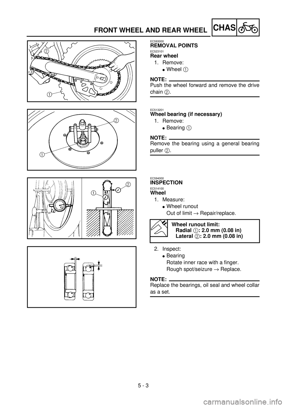 YAMAHA WR 400F 2001 Owners Manual
5 - 3
CHAS
FRONT WHEEL AND REAR WHEEL
EC593000
REMOVAL POINTS
EC523101
Rear wheel
1. Remove:
l
Wheel
1
NOTE:
Push the wheel forward and remove the drive
chain
2
.
EC513201 YAMAHA WR 400F 2001 Owners Manual
5 - 3
CHAS
FRONT WHEEL AND REAR WHEEL
EC593000
REMOVAL POINTS
EC523101
Rear wheel
1. Remove:
l
Wheel
1
NOTE:
Push the wheel forward and remove the drive
chain
2
.
EC513201