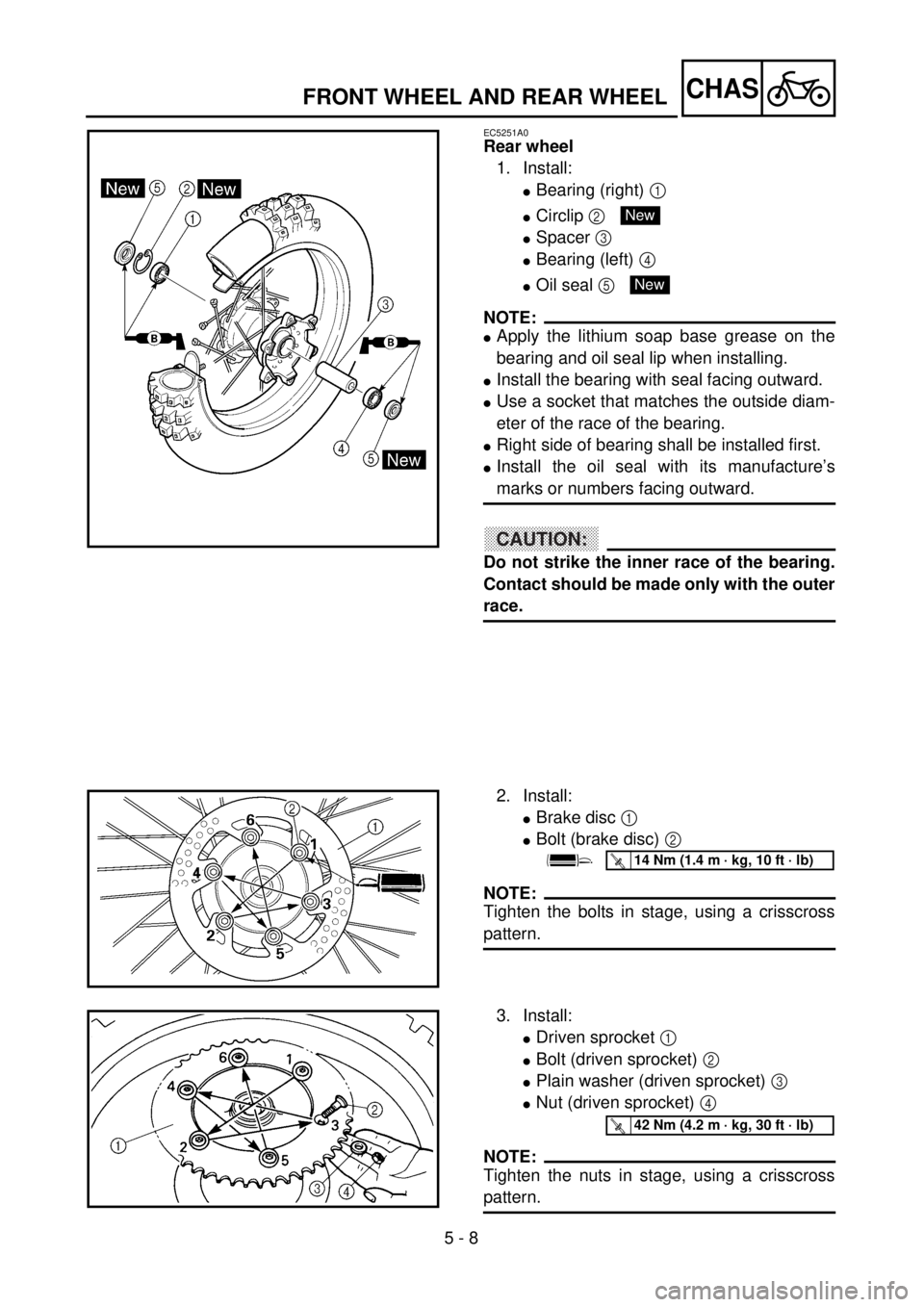 YAMAHA WR 400F 2001 User Guide 5 - 8
CHAS
EC5251A0
Rear wheel
1. Install:
lBearing (right) 1
lCirclip 2
lSpacer 3
lBearing (left) 4
lOil seal 5
NOTE:
lApply the lithium soap base grease on the
bearing and oil seal lip when ins YAMAHA WR 400F 2001 User Guide 5 - 8
CHAS
EC5251A0
Rear wheel
1. Install:
lBearing (right) 1
lCirclip 2
lSpacer 3
lBearing (left) 4
lOil seal 5
NOTE:
lApply the lithium soap base grease on the
bearing and oil seal lip when ins