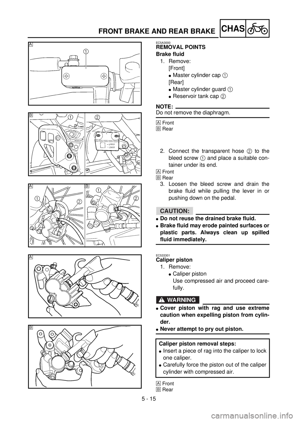 YAMAHA WR 400F 2001  Owners Manual 5 - 15
CHASFRONT BRAKE AND REAR BRAKE
EC5A3000
REMOVAL POINTS
Brake fluid
1. Remove:
[Front]
lMaster cylinder cap 1 
[Rear]
lMaster cylinder guard 1 
lReservoir tank cap 2 
NOTE:
Do not remove the dia