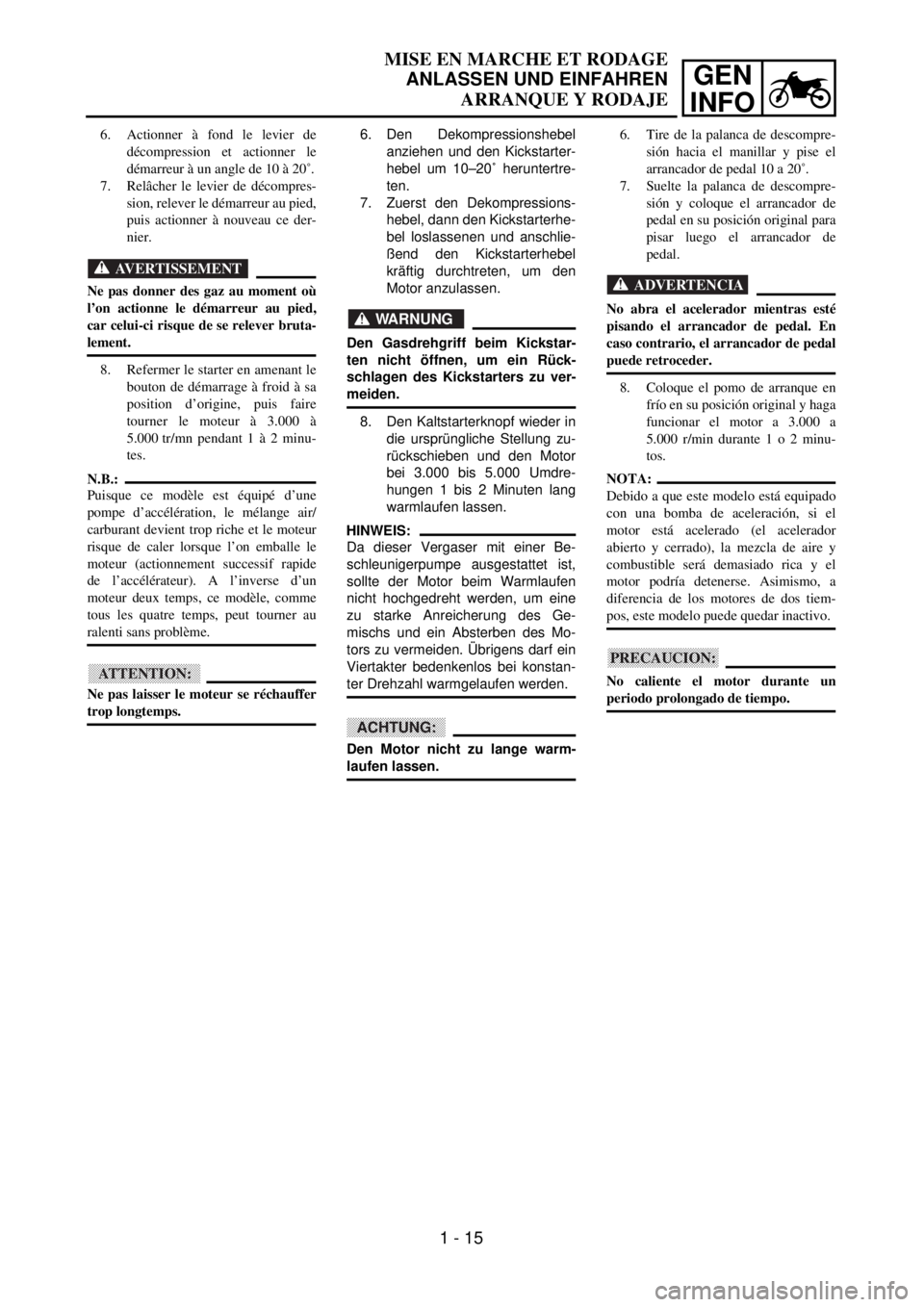 YAMAHA WR 426F 2001  Manuale duso (in Italian) GEN
INFO
MISE EN MARCHE ET RODAGE
ANLASSEN UND EINFAHREN
ARRANQUE Y RODAJE
6. Den Dekompressionshebel
anziehen und den Kickstarter-
hebel um 10–20˚ heruntertre-
ten.
7. Zuerst den Dekompressions-
h