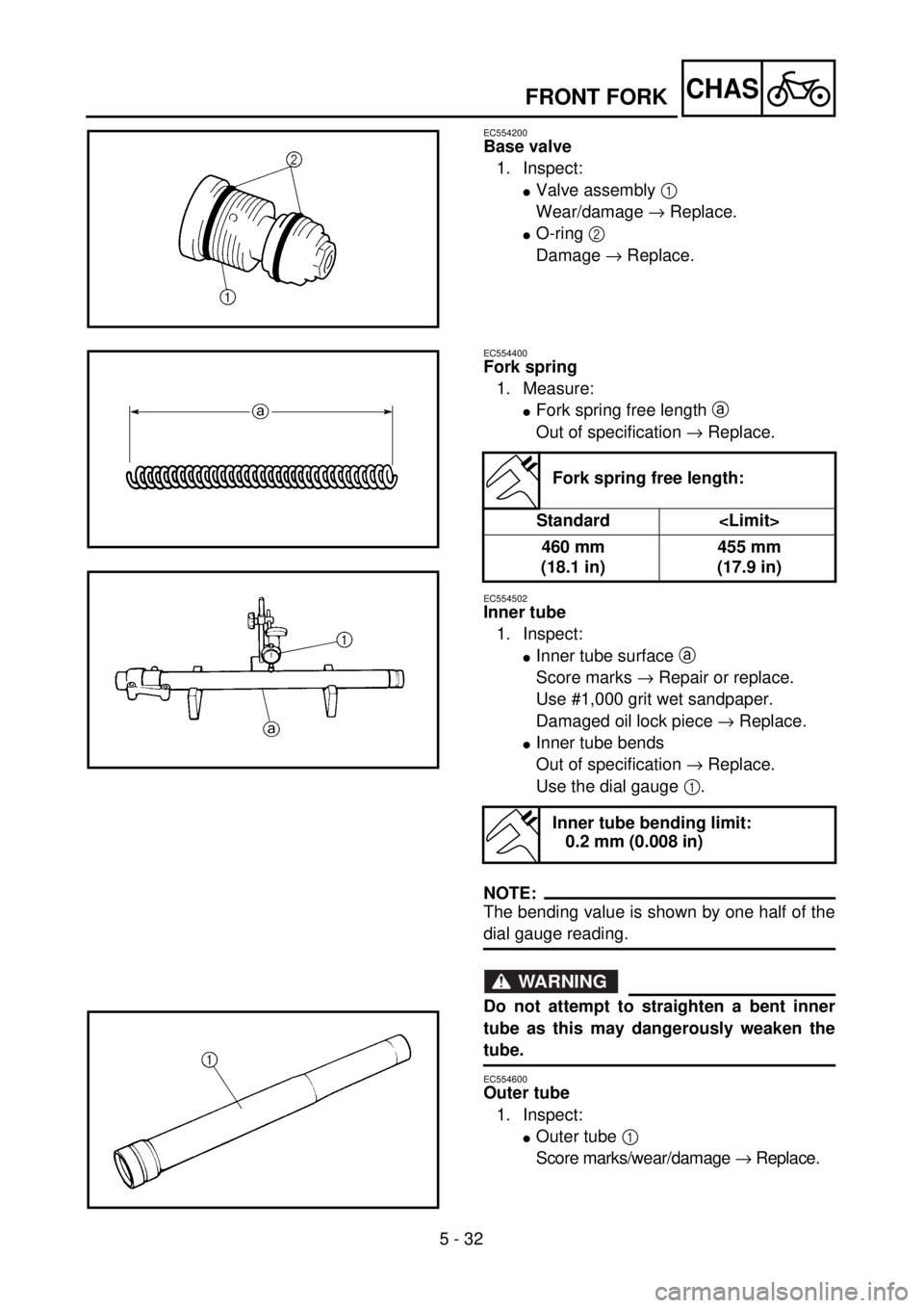 YAMAHA WR 400F 2001 Owners Manual 5 - 32
CHAS
EC554200
Base valve
1. Inspect:
lValve assembly 1
Wear/damage ® Replace.
lO-ring 2
Damage ® Replace.
EC554400
Fork spring
1. Measure:
lFork spring free length a
Out of specification YAMAHA WR 400F 2001 Owners Manual 5 - 32
CHAS
EC554200
Base valve
1. Inspect:
lValve assembly 1
Wear/damage ® Replace.
lO-ring 2
Damage ® Replace.
EC554400
Fork spring
1. Measure:
lFork spring free length a
Out of specification