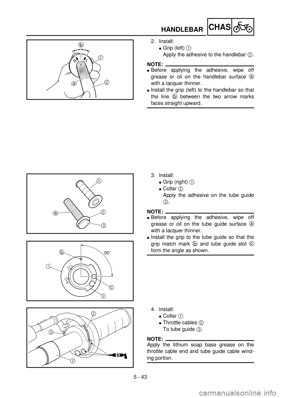 YAMAHA WR 400F 2001 Owners Manual 5 - 43
CHASHANDLEBAR
2. Install:
lGrip (left) 1
Apply the adhesive to the handlebar 2.
NOTE:
lBefore applying the adhesive, wipe off
grease or oil on the handlebar surface a
with a lacquer thinner.
l YAMAHA WR 400F 2001 Owners Manual 5 - 43
CHASHANDLEBAR
2. Install:
lGrip (left) 1
Apply the adhesive to the handlebar 2.
NOTE:
lBefore applying the adhesive, wipe off
grease or oil on the handlebar surface a
with a lacquer thinner.
l