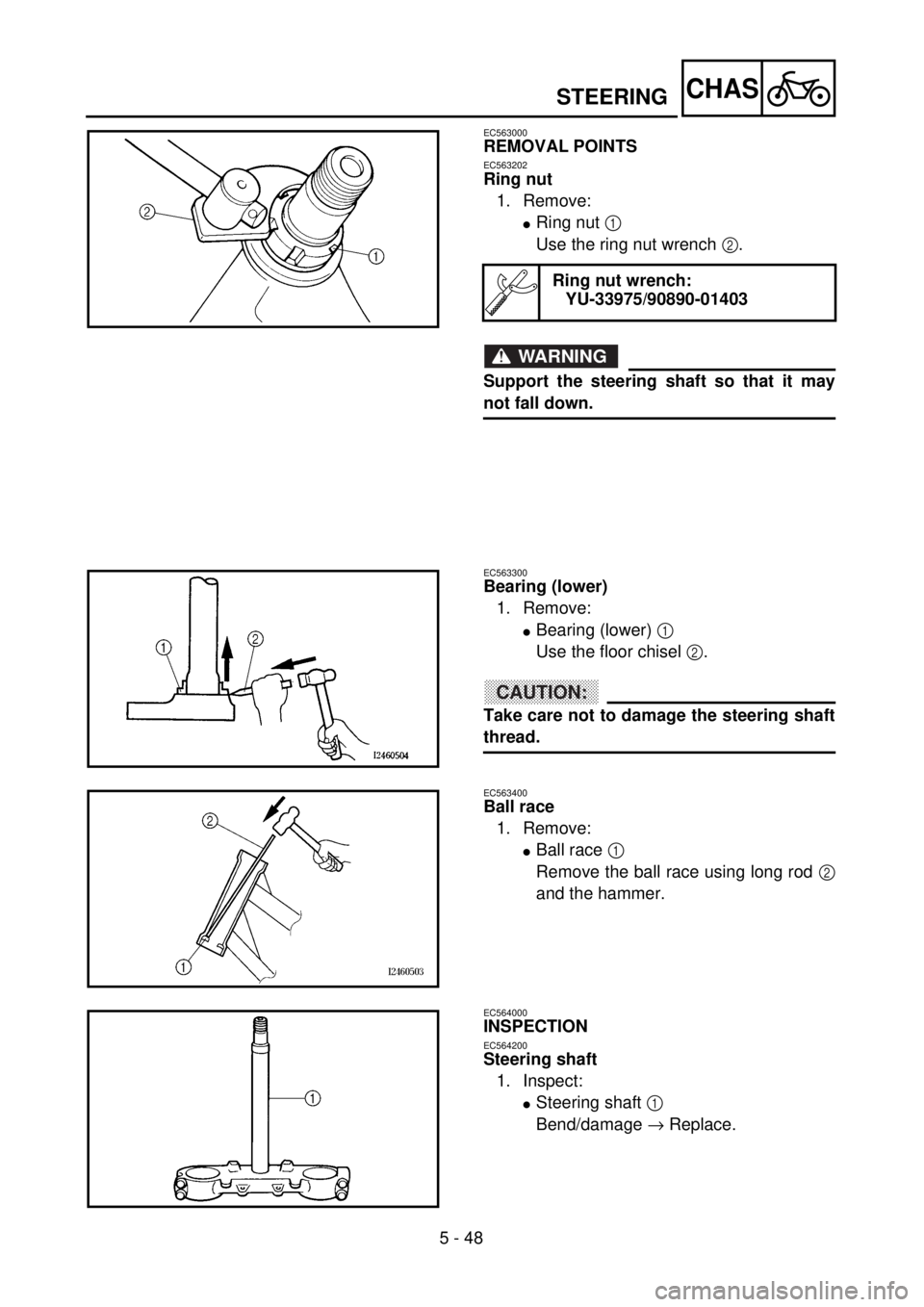 YAMAHA WR 400F 2001 Owners Manual 5 - 48
CHAS
EC563000
REMOVAL POINTS
EC563202
Ring nut
1. Remove:
lRing nut 1
Use the ring nut wrench 2.
WARNING
Support the steering shaft so that it may
not fall down.
Ring nut wrench:
YU-33975/9089 YAMAHA WR 400F 2001 Owners Manual 5 - 48
CHAS
EC563000
REMOVAL POINTS
EC563202
Ring nut
1. Remove:
lRing nut 1
Use the ring nut wrench 2.
WARNING
Support the steering shaft so that it may
not fall down.
Ring nut wrench:
YU-33975/9089