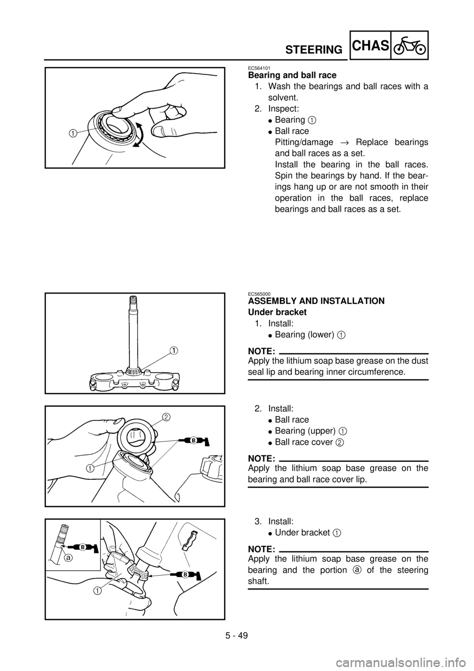 YAMAHA WR 400F 2001 Owners Manual 5 - 49
CHASSTEERING
EC564101
Bearing and ball race
1. Wash the bearings and ball races with a
solvent.
2. Inspect:
lBearing 1
lBall race
Pitting/damage ® Replace bearings
and ball races as a set.
In YAMAHA WR 400F 2001 Owners Manual 5 - 49
CHASSTEERING
EC564101
Bearing and ball race
1. Wash the bearings and ball races with a
solvent.
2. Inspect:
lBearing 1
lBall race
Pitting/damage ® Replace bearings
and ball races as a set.
In