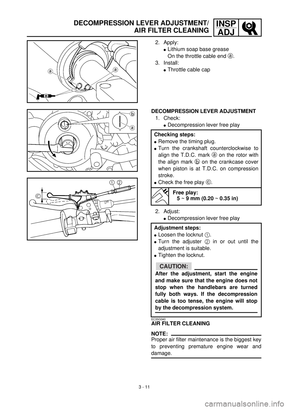 YAMAHA WR 400F 2000  Betriebsanleitungen (in German) 3 - 11
INSP
ADJDECOMPRESSION LEVER ADJUSTMENT/
AIR FILTER CLEANING
2. Apply:
lLithium soap base grease
On the throttle cable end a.
3. Install:
lThrottle cable cap
DECOMPRESSION LEVER ADJUSTMENT
1. Ch
