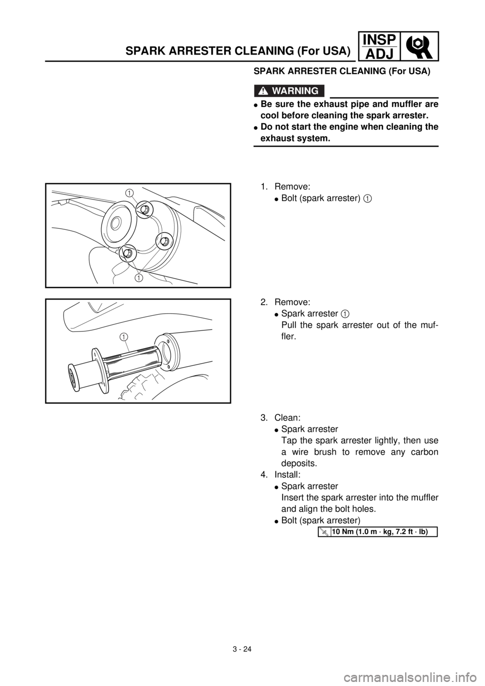 YAMAHA WR 400F 2000 Owners Manual 3 - 24
INSP
ADJ
SPARK ARRESTER CLEANING (For USA)
WARNING
lBe sure the exhaust pipe and muffler are
cool before cleaning the spark arrester.
lDo not start the engine when cleaning the
exhaust system.
YAMAHA WR 400F 2000 Owners Manual 3 - 24
INSP
ADJ
SPARK ARRESTER CLEANING (For USA)
WARNING
lBe sure the exhaust pipe and muffler are
cool before cleaning the spark arrester.
lDo not start the engine when cleaning the
exhaust system.