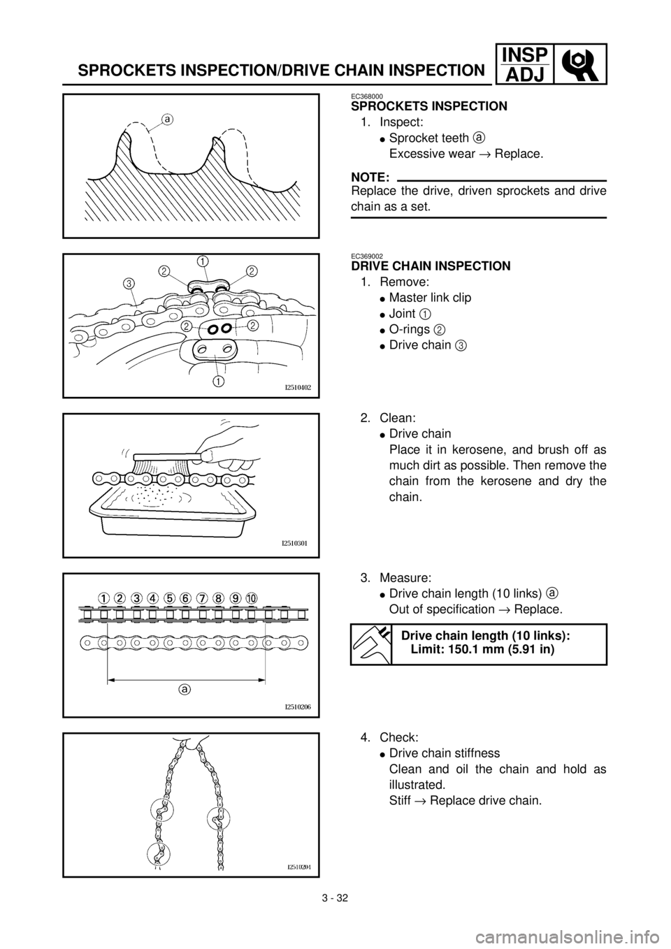 YAMAHA WR 400F 2000 Owners Manual 3 - 32
INSP
ADJ
SPROCKETS INSPECTION/DRIVE CHAIN INSPECTION
EC368000
SPROCKETS INSPECTION
1. Inspect:
lSprocket teeth a
Excessive wear ® Replace.
NOTE:
Replace the drive, driven sprockets and drive
YAMAHA WR 400F 2000 Owners Manual 3 - 32
INSP
ADJ
SPROCKETS INSPECTION/DRIVE CHAIN INSPECTION
EC368000
SPROCKETS INSPECTION
1. Inspect:
lSprocket teeth a
Excessive wear ® Replace.
NOTE:
Replace the drive, driven sprockets and drive