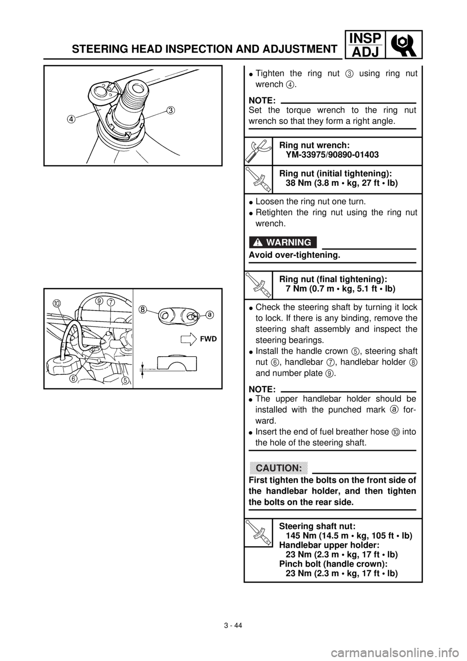 YAMAHA WR 400F 2000  Manuale duso (in Italian) 3 - 44
INSP
ADJ
STEERING HEAD INSPECTION AND ADJUSTMENT
lTighten the ring nut 3 using ring nut
wrench 4.
Ring nut wrench:
YM-33975/90890-01403
T R..
Ring nut (initial tightening):
38 Nm (3.8 m • kg,