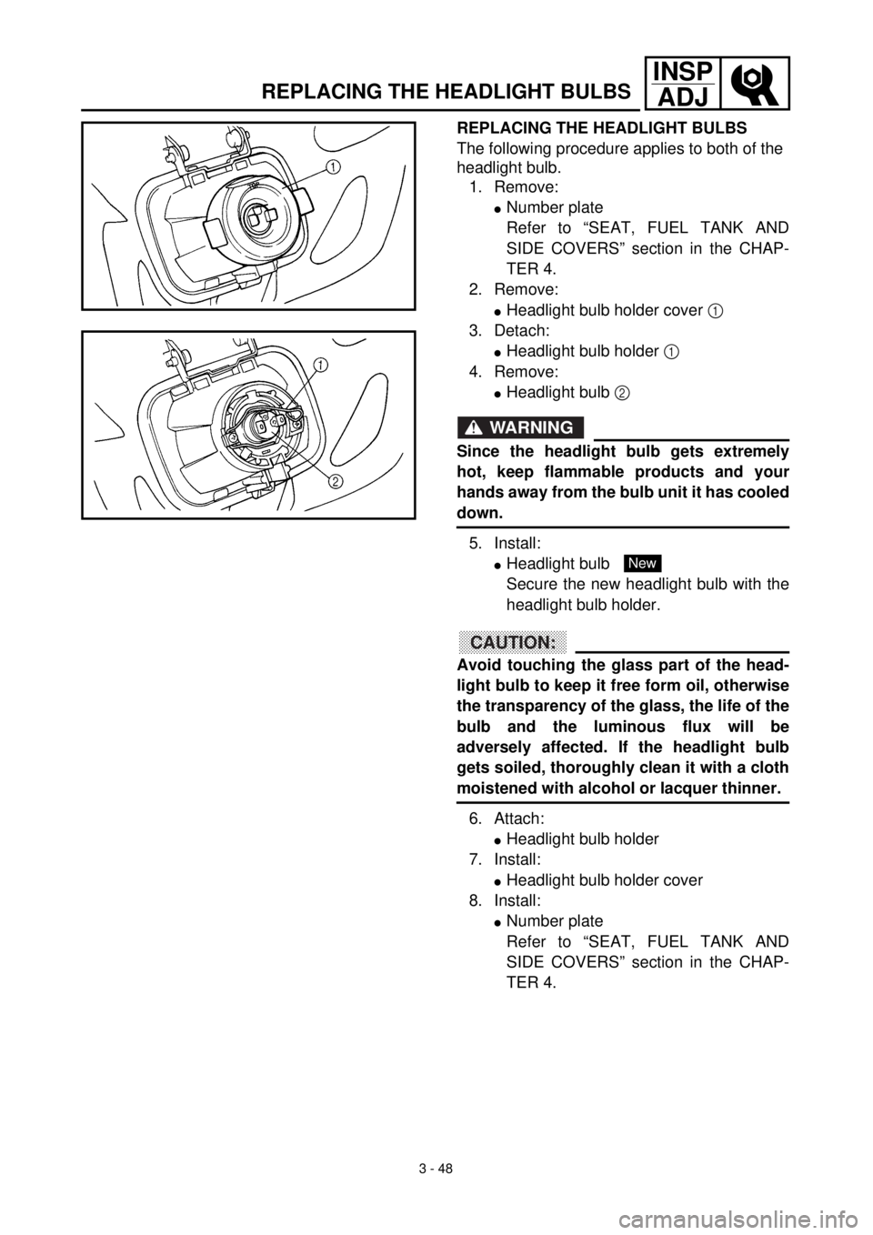 YAMAHA WR 400F 2000 Owners Manual 3 - 48
INSP
ADJ
REPLACING THE HEADLIGHT BULBS
REPLACING THE HEADLIGHT BULBS
The following procedure applies to both of the
headlight bulb.
1. Remove:
lNumber plate
Refer to “SEAT, FUEL TANK AND
SID YAMAHA WR 400F 2000 Owners Manual 3 - 48
INSP
ADJ
REPLACING THE HEADLIGHT BULBS
REPLACING THE HEADLIGHT BULBS
The following procedure applies to both of the
headlight bulb.
1. Remove:
lNumber plate
Refer to “SEAT, FUEL TANK AND
SID
