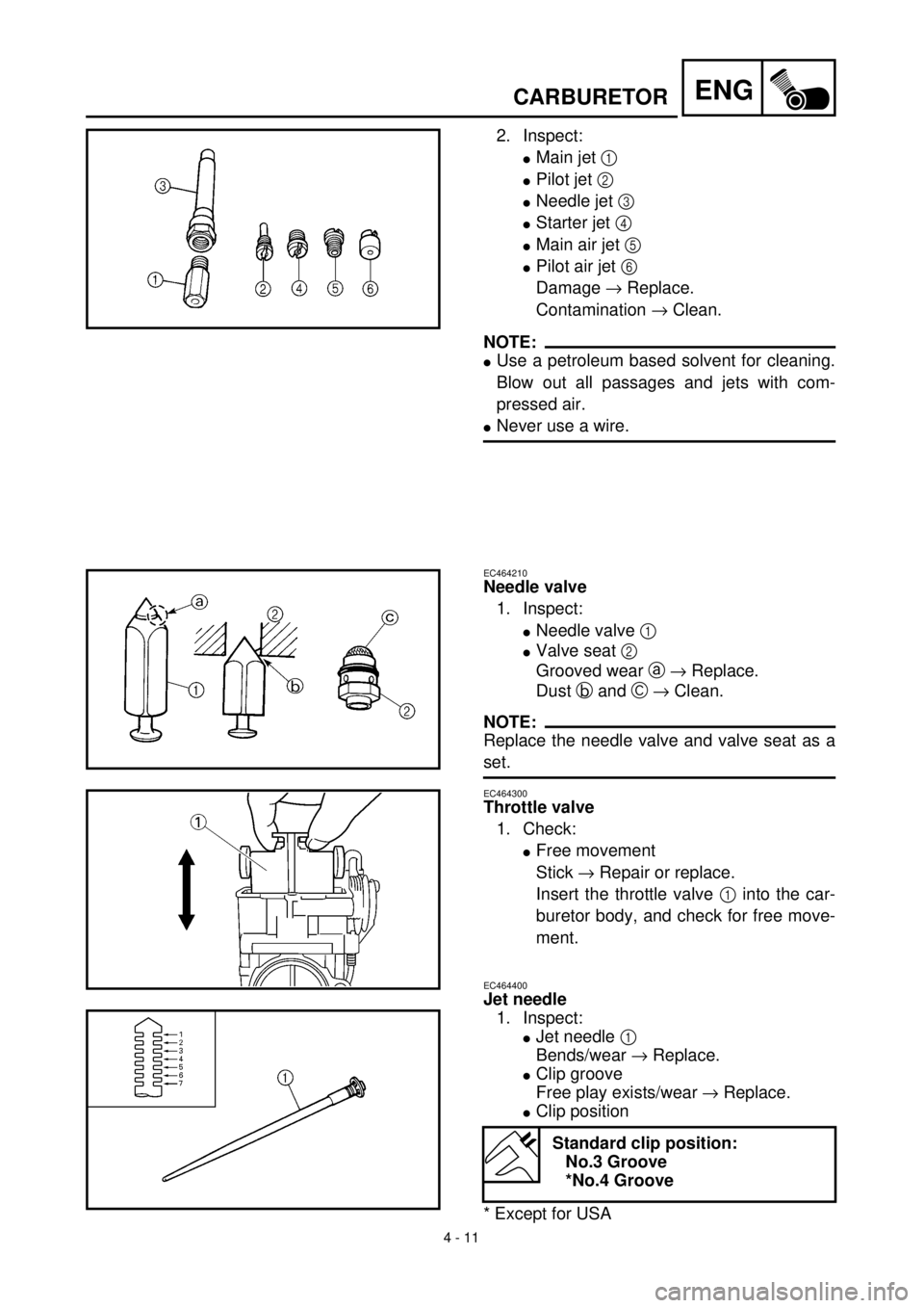 YAMAHA WR 400F 2000 Owners Manual 4 - 11
ENGCARBURETOR
2. Inspect:
lMain jet 1
lPilot jet 2
lNeedle jet 3
lStarter jet 4
lMain air jet 5
lPilot air jet 6
Damage ® Replace.
Contamination ® Clean.
NOTE:
lUse a petroleum based so YAMAHA WR 400F 2000 Owners Manual 4 - 11
ENGCARBURETOR
2. Inspect:
lMain jet 1
lPilot jet 2
lNeedle jet 3
lStarter jet 4
lMain air jet 5
lPilot air jet 6
Damage ® Replace.
Contamination ® Clean.
NOTE:
lUse a petroleum based so