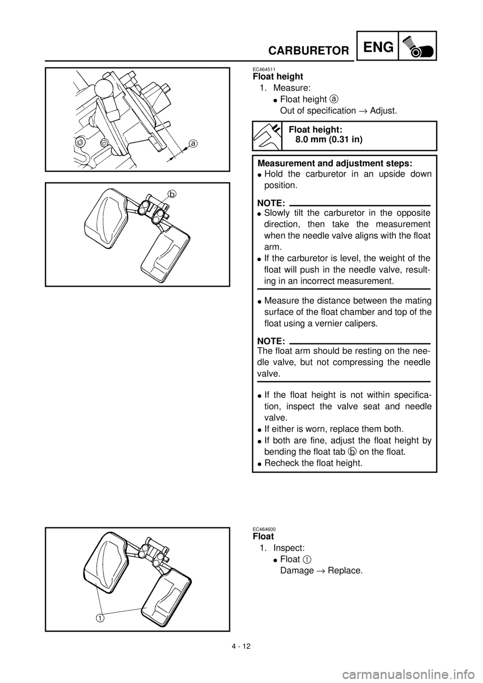 YAMAHA WR 400F 2000 Owners Manual 4 - 12
ENGCARBURETOR
EC464511
Float height
1. Measure:
lFloat height a
Out of specification ® Adjust.
Float height:
8.0 mm (0.31 in)
Measurement and adjustment steps:
lHold the carburetor in an upsi YAMAHA WR 400F 2000 Owners Manual 4 - 12
ENGCARBURETOR
EC464511
Float height
1. Measure:
lFloat height a
Out of specification ® Adjust.
Float height:
8.0 mm (0.31 in)
Measurement and adjustment steps:
lHold the carburetor in an upsi