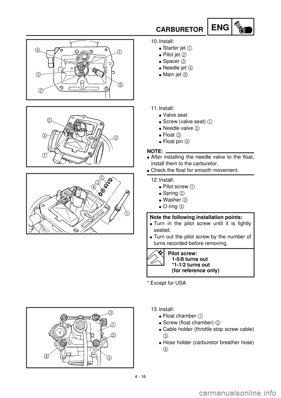 YAMAHA WR 400F 2000 Notices Demploi (in French) 4 - 16
ENGCARBURETOR
10. Install:
lStarter jet 1
lPilot jet 2
lSpacer 3
lNeedle jet 4
lMain jet 5
11. Install:
lValve seat
lScrew (valve seat) 1
lNeedle valve 2
lFloat 3
lFloat pin 4
NOTE:
lA YAMAHA WR 400F 2000 Notices Demploi (in French) 4 - 16
ENGCARBURETOR
10. Install:
lStarter jet 1
lPilot jet 2
lSpacer 3
lNeedle jet 4
lMain jet 5
11. Install:
lValve seat
lScrew (valve seat) 1
lNeedle valve 2
lFloat 3
lFloat pin 4
NOTE:
lA