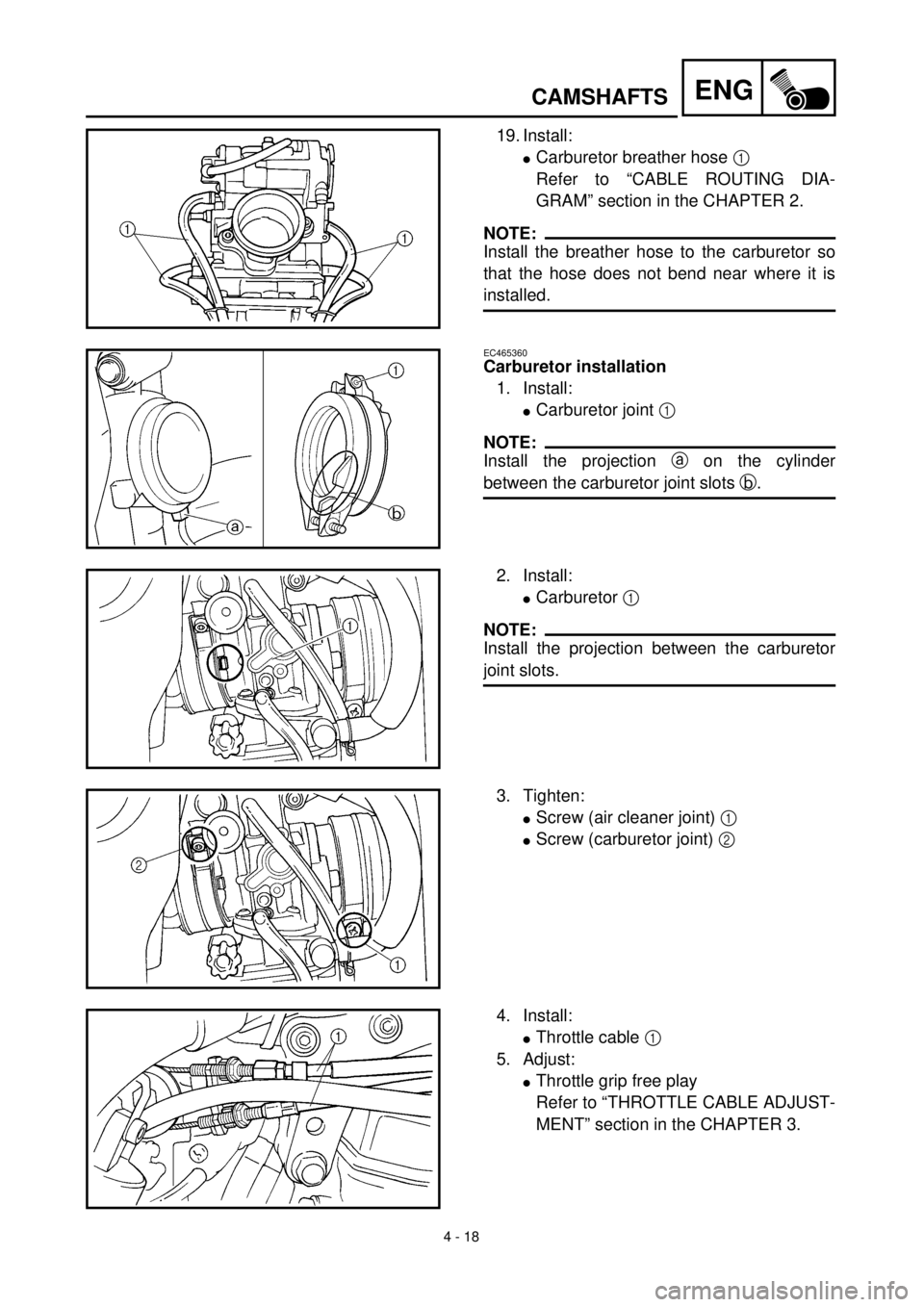 YAMAHA WR 400F 2000 Notices Demploi (in French) 4 - 18
ENGCAMSHAFTS
19. Install:
lCarburetor breather hose 1
Refer to “CABLE ROUTING DIA-
GRAM” section in the CHAPTER 2.
NOTE:
Install the breather hose to the carburetor so
that the hose does n YAMAHA WR 400F 2000 Notices Demploi (in French) 4 - 18
ENGCAMSHAFTS
19. Install:
lCarburetor breather hose 1
Refer to “CABLE ROUTING DIA-
GRAM” section in the CHAPTER 2.
NOTE:
Install the breather hose to the carburetor so
that the hose does n