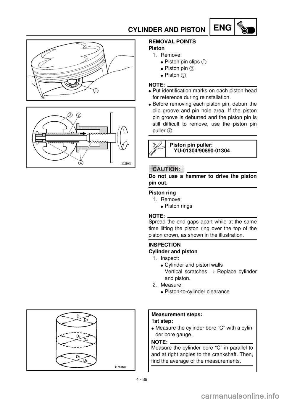 YAMAHA WR 400F 2000 Notices Demploi (in French) 4 - 39
ENGCYLINDER AND PISTON
REMOVAL POINTS
Piston
1. Remove:
lPiston pin clips 1
lPiston pin 2
lPiston 3
NOTE:
lPut identification marks on each piston head
for reference during reinstallation.
l YAMAHA WR 400F 2000 Notices Demploi (in French) 4 - 39
ENGCYLINDER AND PISTON
REMOVAL POINTS
Piston
1. Remove:
lPiston pin clips 1
lPiston pin 2
lPiston 3
NOTE:
lPut identification marks on each piston head
for reference during reinstallation.
l
