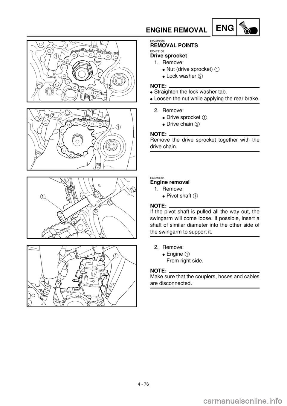 YAMAHA WR 400F 2000  Notices Demploi (in French) 4 - 76
ENGENGINE REMOVAL
EC4M3000
REMOVAL POINTS
EC4F3100
Drive sprocket
1. Remove:
lNut (drive sprocket) 1 
lLock washer 2 
NOTE:
lStraighten the lock washer tab.
lLoosen the nut while applying the r