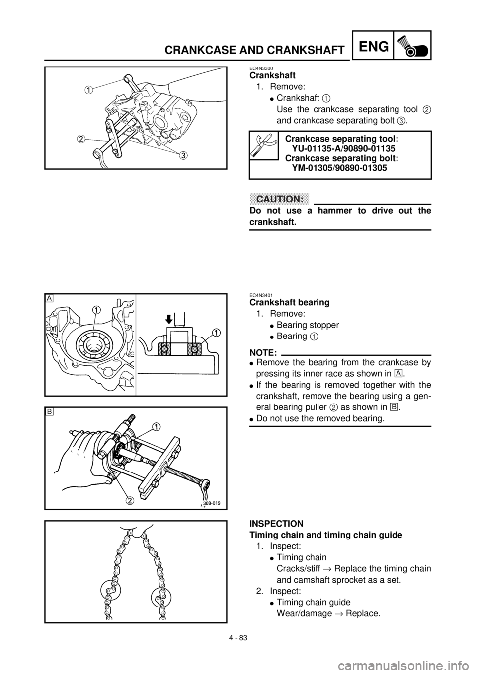 YAMAHA WR 400F 2000 Notices Demploi (in French) 4 - 83
ENG
EC4N3300
Crankshaft
1. Remove:
lCrankshaft 1
Use the crankcase separating tool 2
and crankcase separating bolt 3.
CAUTION:
Do not use a hammer to drive out the
crankshaft.
Crankcase separa YAMAHA WR 400F 2000 Notices Demploi (in French) 4 - 83
ENG
EC4N3300
Crankshaft
1. Remove:
lCrankshaft 1
Use the crankcase separating tool 2
and crankcase separating bolt 3.
CAUTION:
Do not use a hammer to drive out the
crankshaft.
Crankcase separa