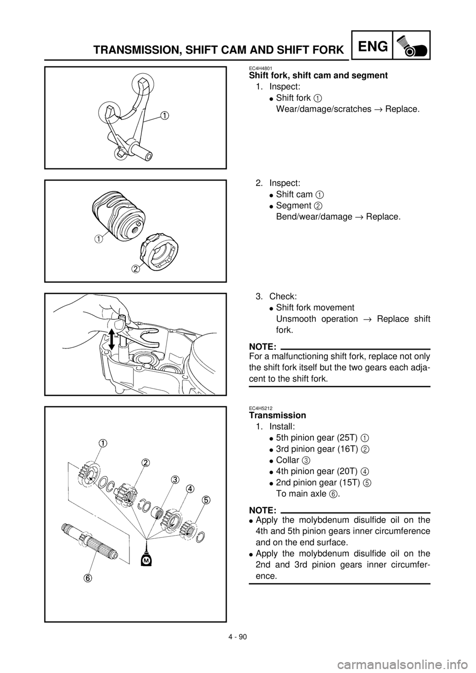 YAMAHA WR 400F 2000 Notices Demploi (in French) 4 - 90
ENGTRANSMISSION, SHIFT CAM AND SHIFT FORK
EC4H4801
Shift fork, shift cam and segment
1. Inspect:
lShift fork 1
Wear/damage/scratches ® Replace.
2. Inspect:
lShift cam 1
lSegment 2
Bend/wear YAMAHA WR 400F 2000 Notices Demploi (in French) 4 - 90
ENGTRANSMISSION, SHIFT CAM AND SHIFT FORK
EC4H4801
Shift fork, shift cam and segment
1. Inspect:
lShift fork 1
Wear/damage/scratches ® Replace.
2. Inspect:
lShift cam 1
lSegment 2
Bend/wear